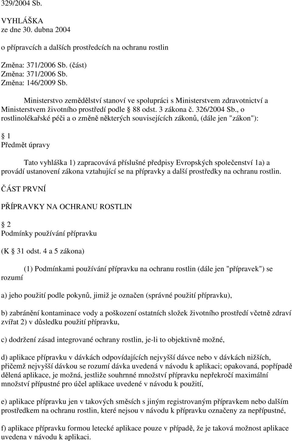 , o rostlinolékařské péči a o změně některých souvisejících zákonů, (dále jen "zákon"): 1 Předmět úpravy Tato vyhláška 1) zapracovává příslušné předpisy Evropských společenství 1a) a provádí