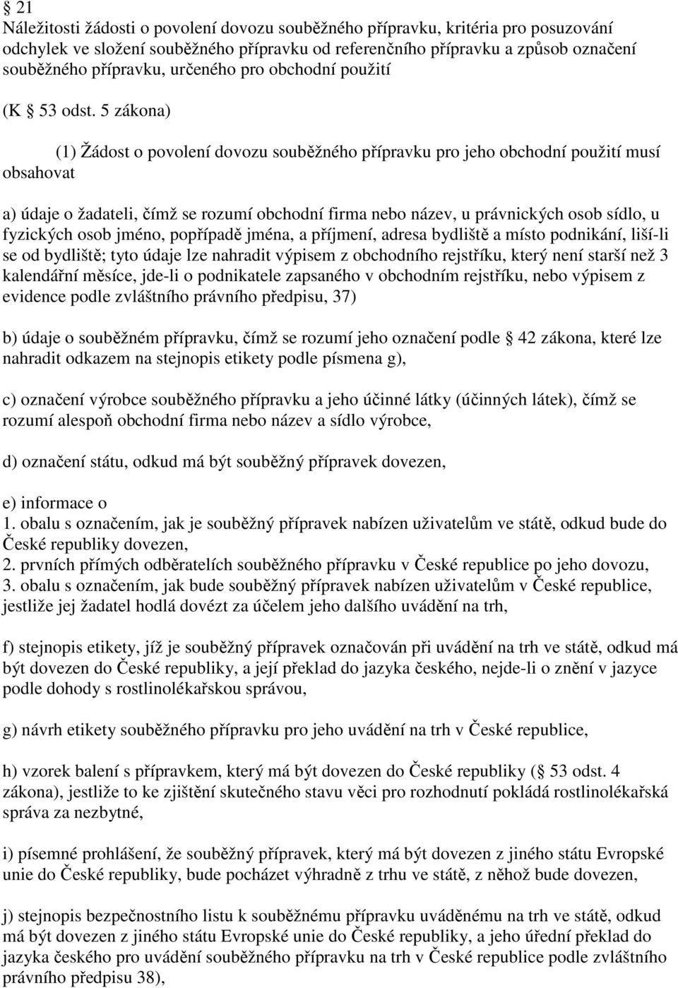 5 zákona) (1) Žádost o povolení dovozu souběžného přípravku pro jeho obchodní použití musí obsahovat a) údaje o žadateli, čímž se rozumí obchodní firma nebo název, u právnických osob sídlo, u