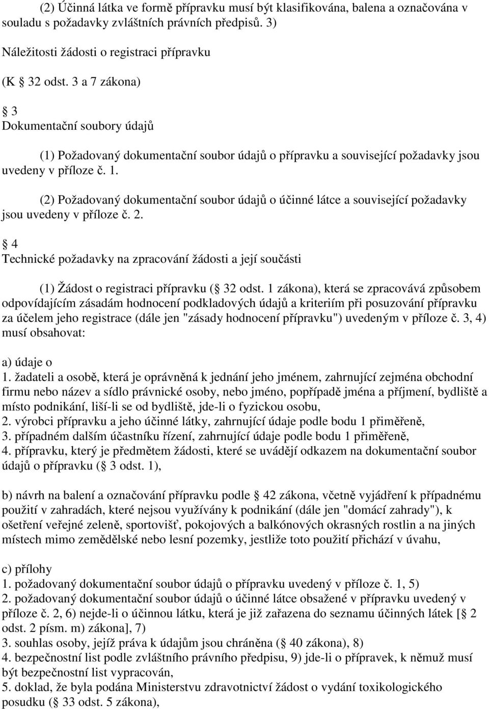 (2) Požadovaný dokumentační soubor údajů o účinné látce a související požadavky jsou uvedeny v příloze č. 2.