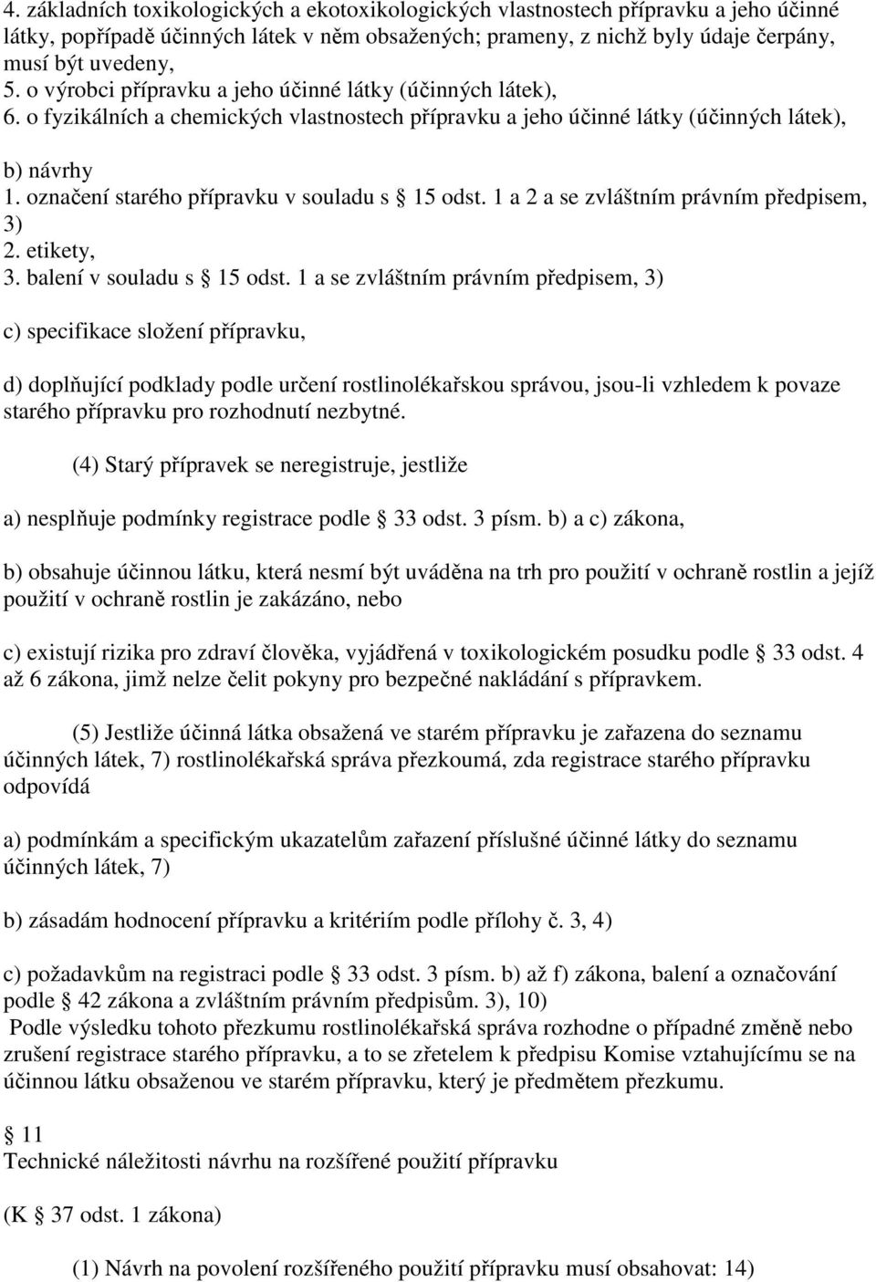 označení starého přípravku v souladu s 15 odst. 1 a 2 a se zvláštním právním předpisem, 3) 2. etikety, 3. balení v souladu s 15 odst.