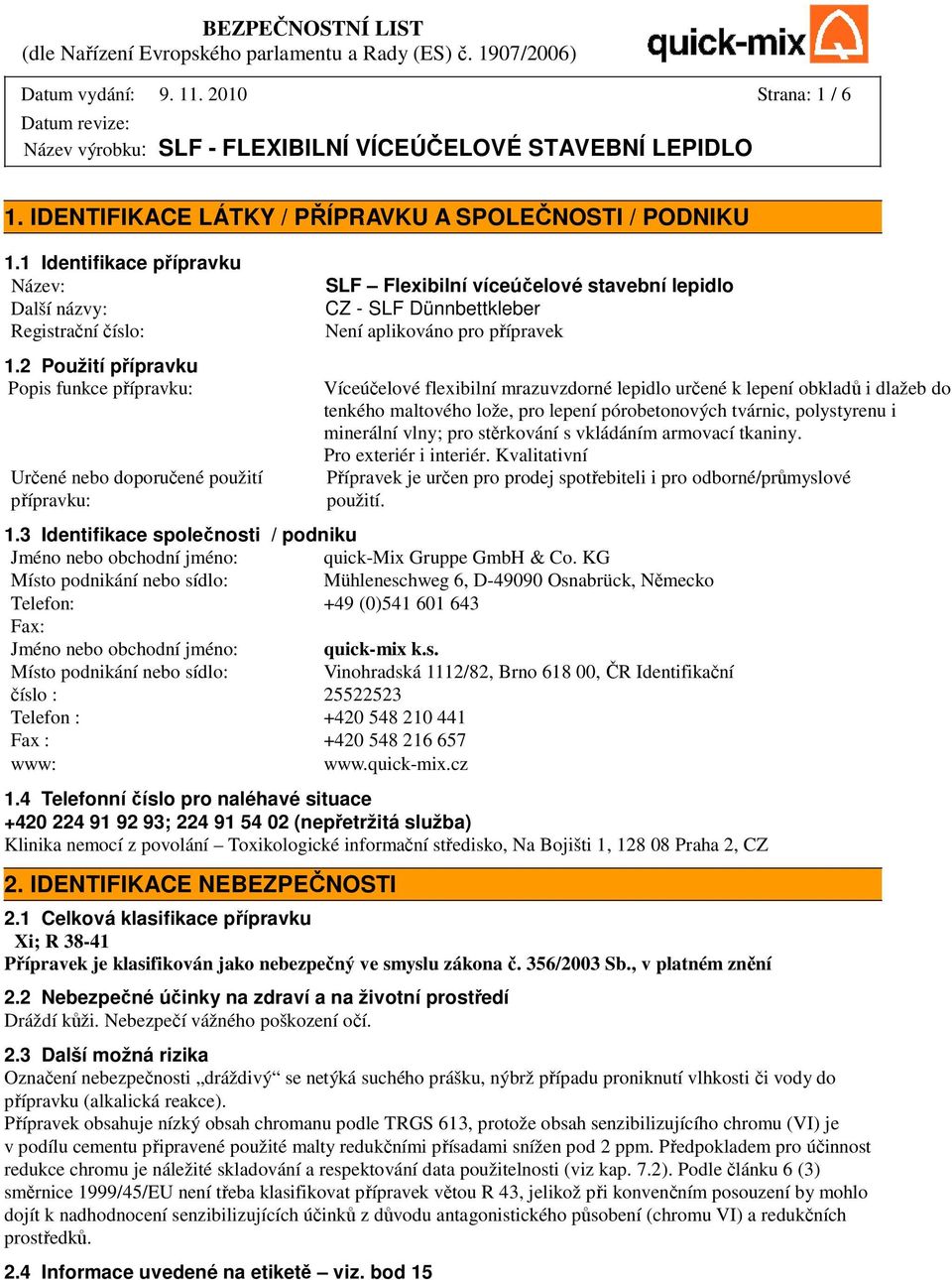 flexibilní mrazuvzdorné lepidlo určené k lepení obkladů i dlažeb do tenkého maltového lože, pro lepení pórobetonových tvárnic, polystyrenu i minerální vlny; pro stěrkování s vkládáním armovací