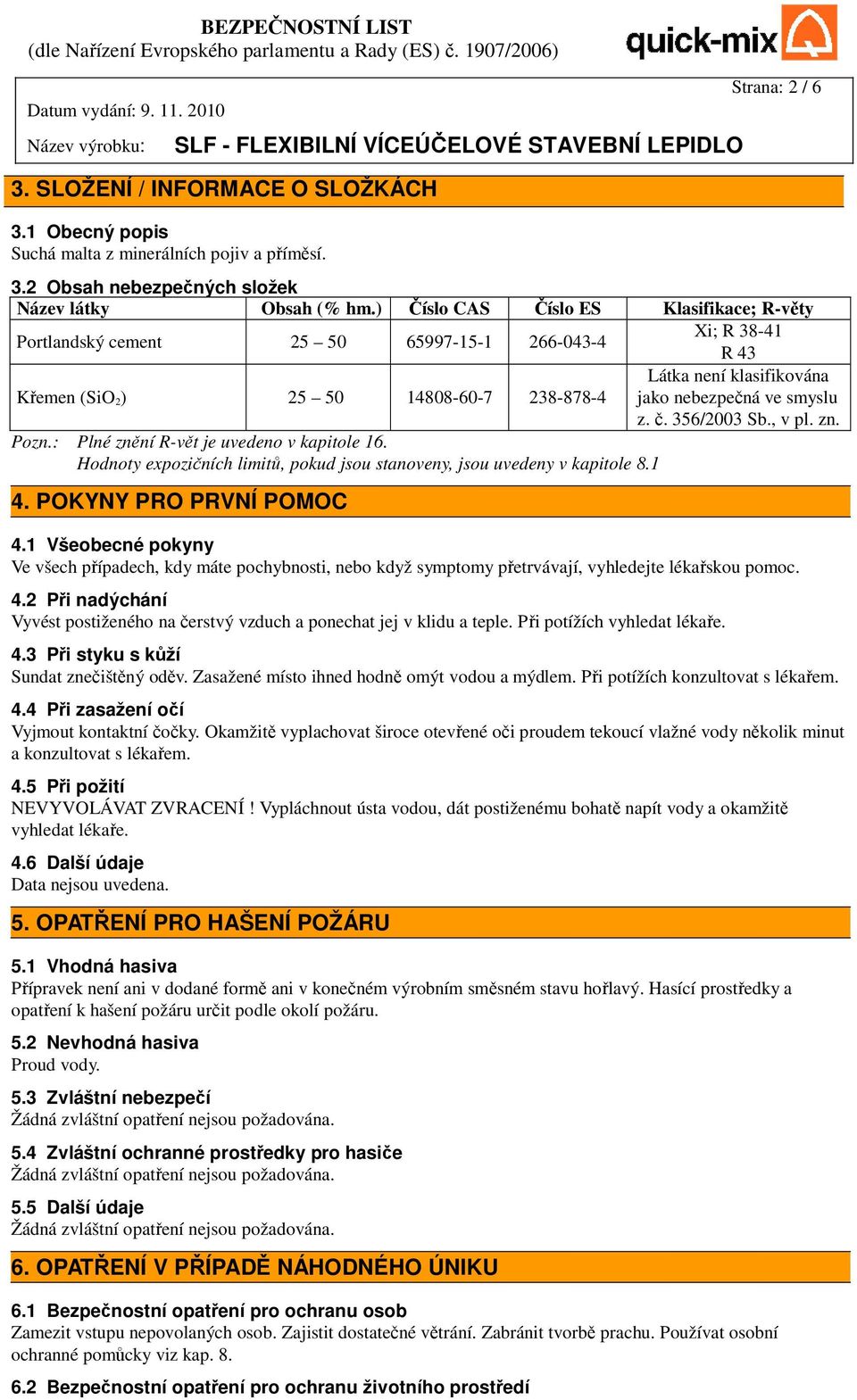 č. 356/2003 Sb., v pl. zn. Pozn.: Plné znění R-vět je uvedeno v kapitole 16. Hodnoty expozičních limitů, pokud jsou stanoveny, jsou uvedeny v kapitole 8.1 4. POKYNY PRO PRVNÍ POMOC 4.