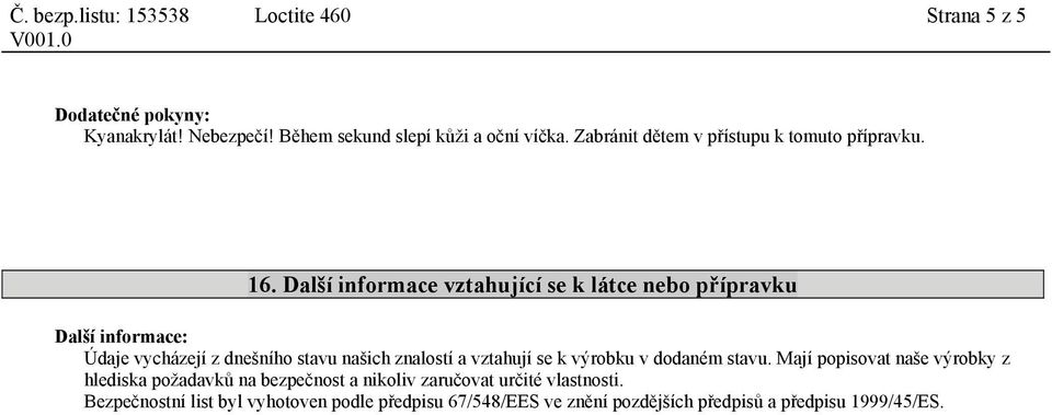 Další informace vztahující se k látce nebo přípravku Další informace: Údaje vycházejí z dnešního stavu našich znalostí a vztahují