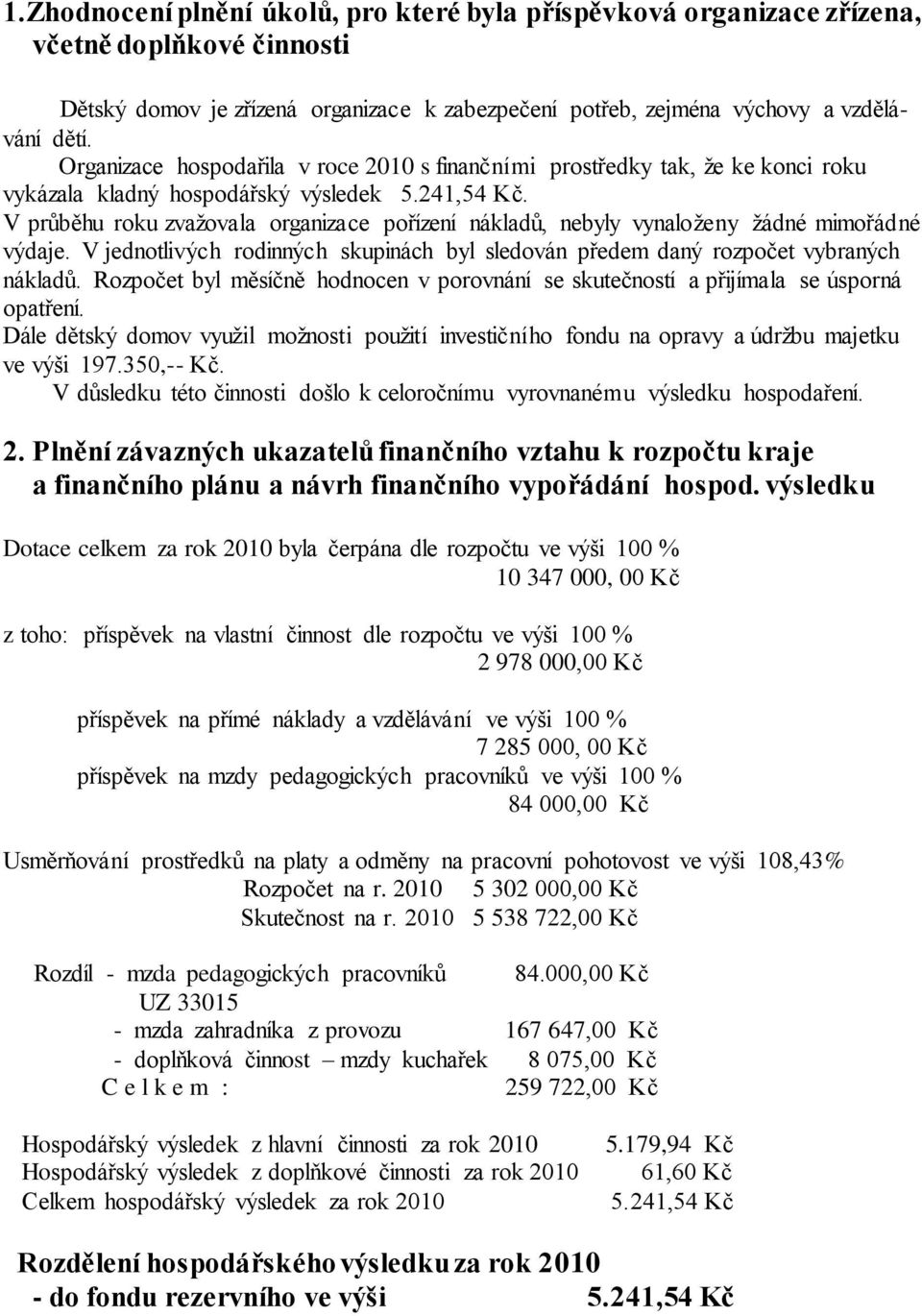 V průběhu roku zvažovala organizace pořízení nákladů, nebyly vynaloženy žádné mimořádné výdaje. V jednotlivých rodinných skupinách byl sledován předem daný rozpočet vybraných nákladů.