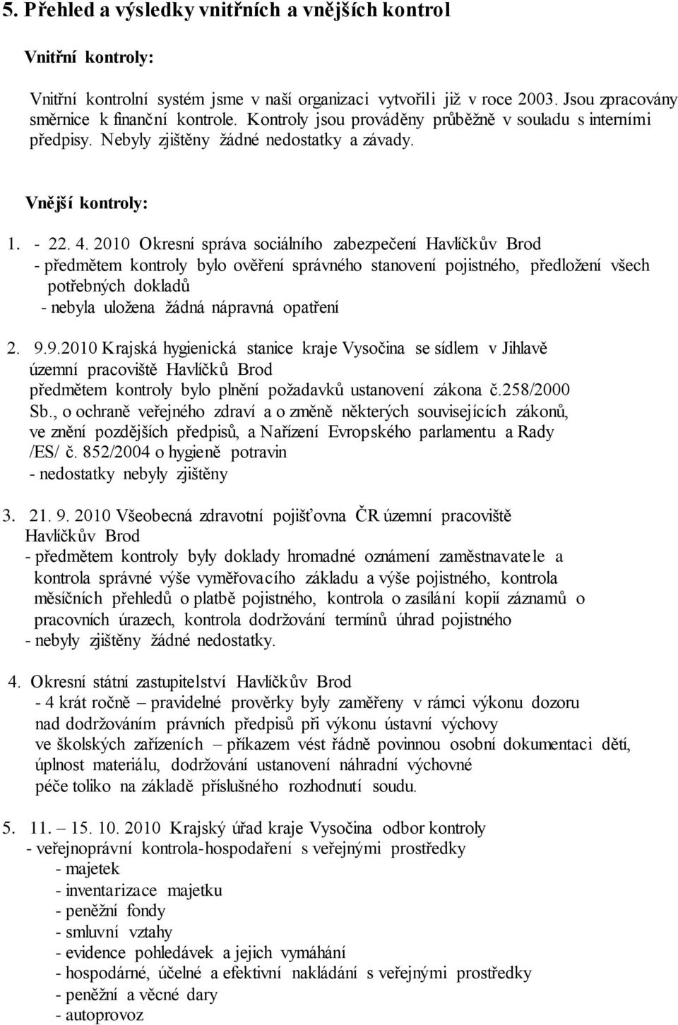 2010 Okresní správa sociálního zabezpečení Havlíčkův Brod - předmětem kontroly bylo ověření správného stanovení pojistného, předložení všech potřebných dokladů - nebyla uložena žádná nápravná