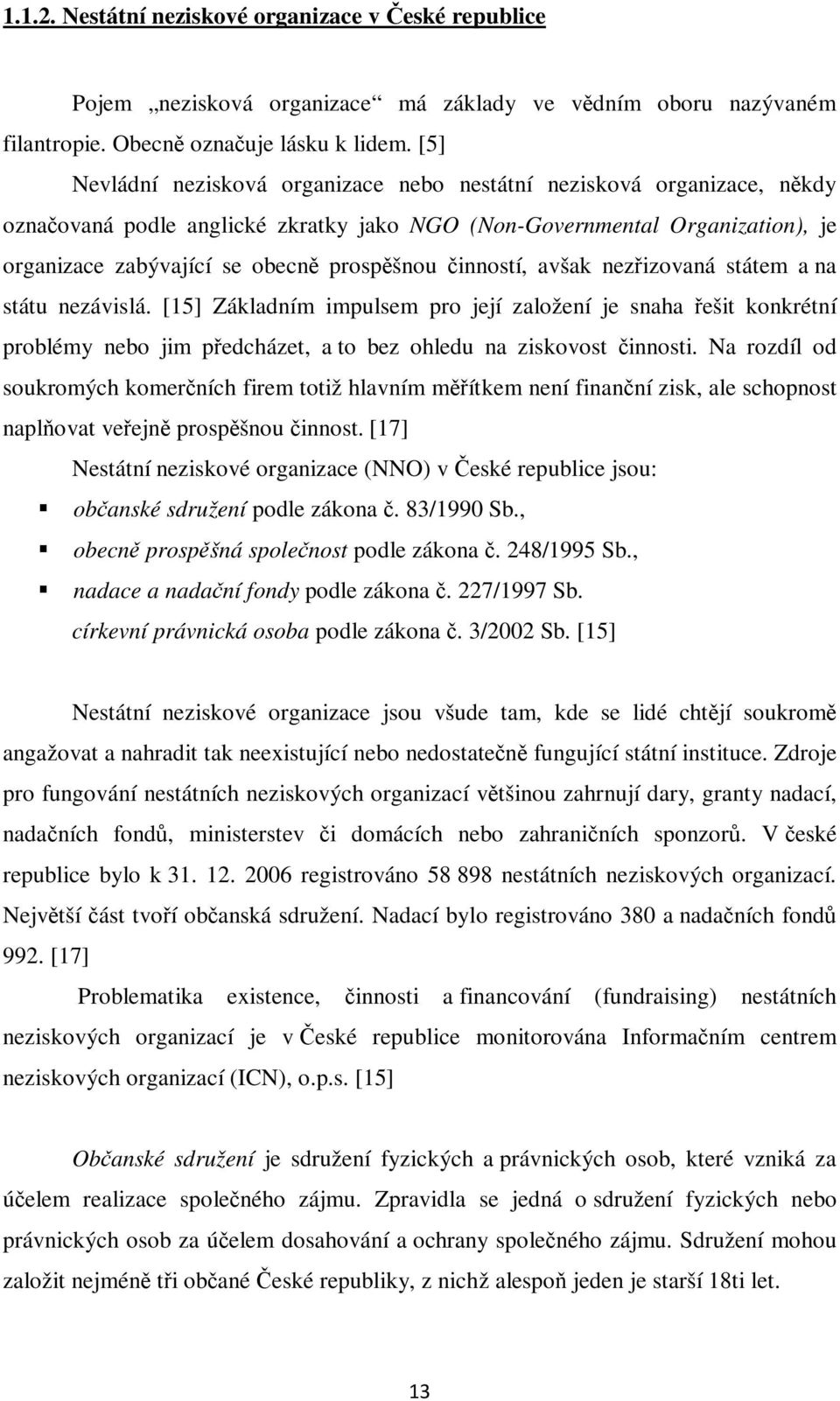 inností, avšak nezizovaná státem a na státu nezávislá. [15] Základním impulsem pro její založení je snaha ešit konkrétní problémy nebo jim pedcházet, a to bez ohledu na ziskovost innosti.