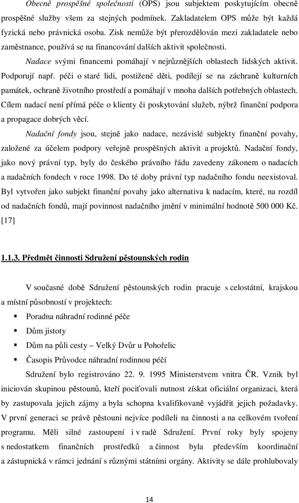 Podporují nap. péi o staré lidi, postižené dti, podílejí se na záchran kulturních památek, ochran životního prostedí a pomáhají v mnoha dalších potebných oblastech.