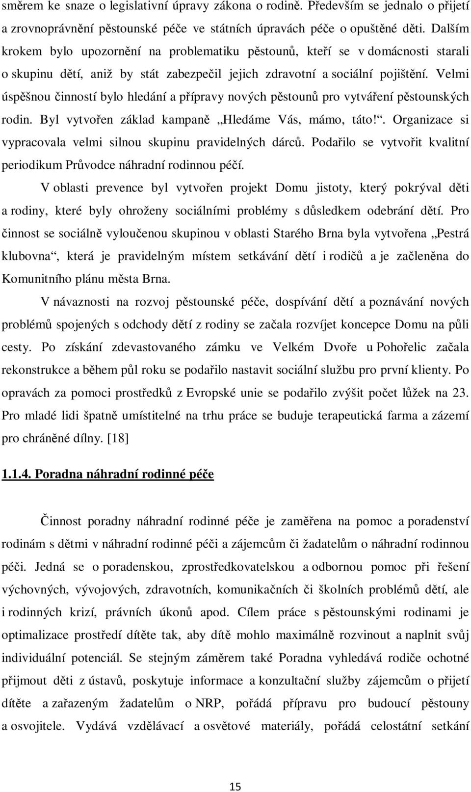 Velmi úspšnou inností bylo hledání a pípravy nových pstoun pro vytváení pstounských rodin. Byl vytvoen základ kampan Hledáme Vás, mámo, táto!