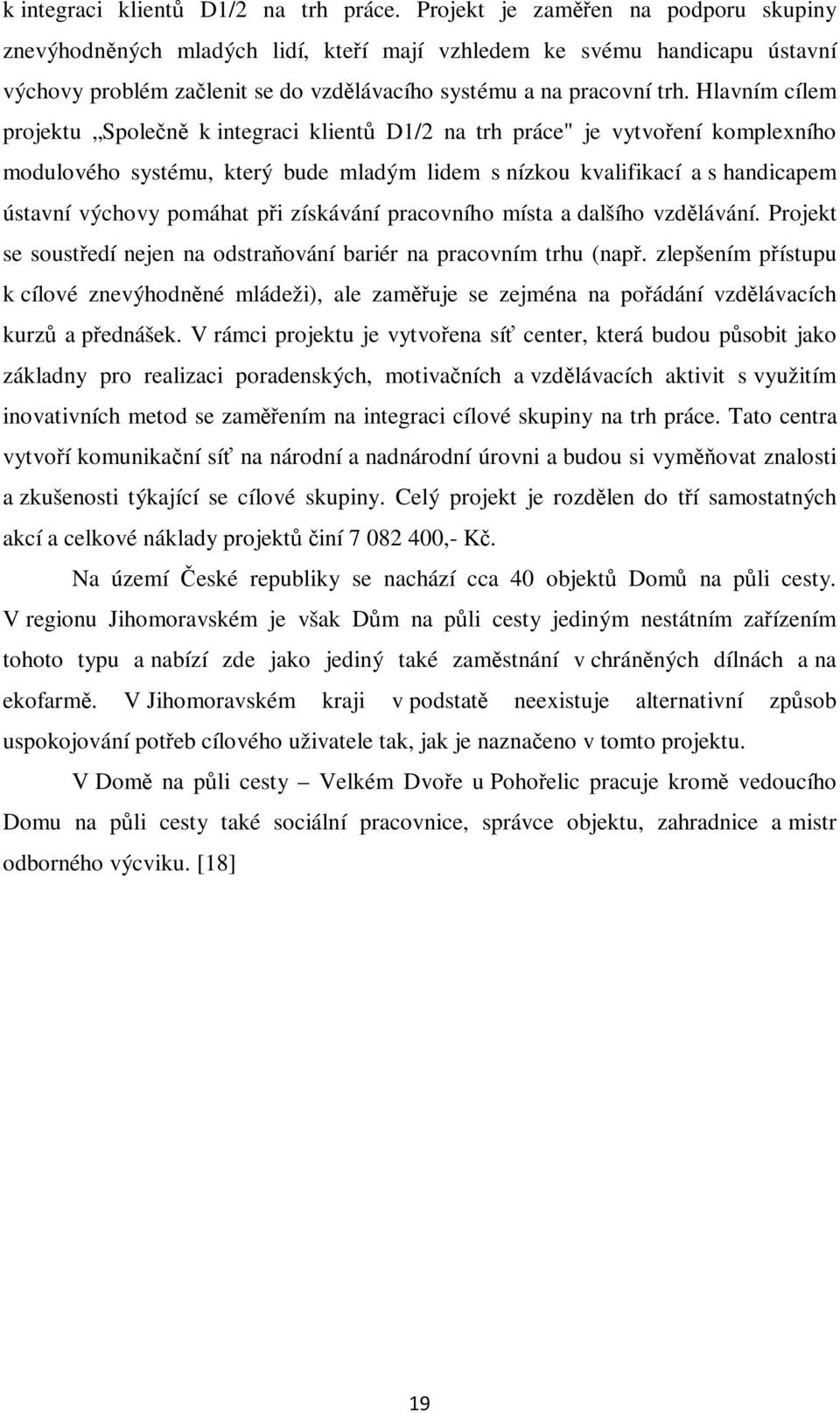 Hlavním cílem projektu Spolen k integraci klient D1/2 na trh práce" je vytvoení komplexního modulového systému, který bude mladým lidem s nízkou kvalifikací a s handicapem ústavní výchovy pomáhat pi