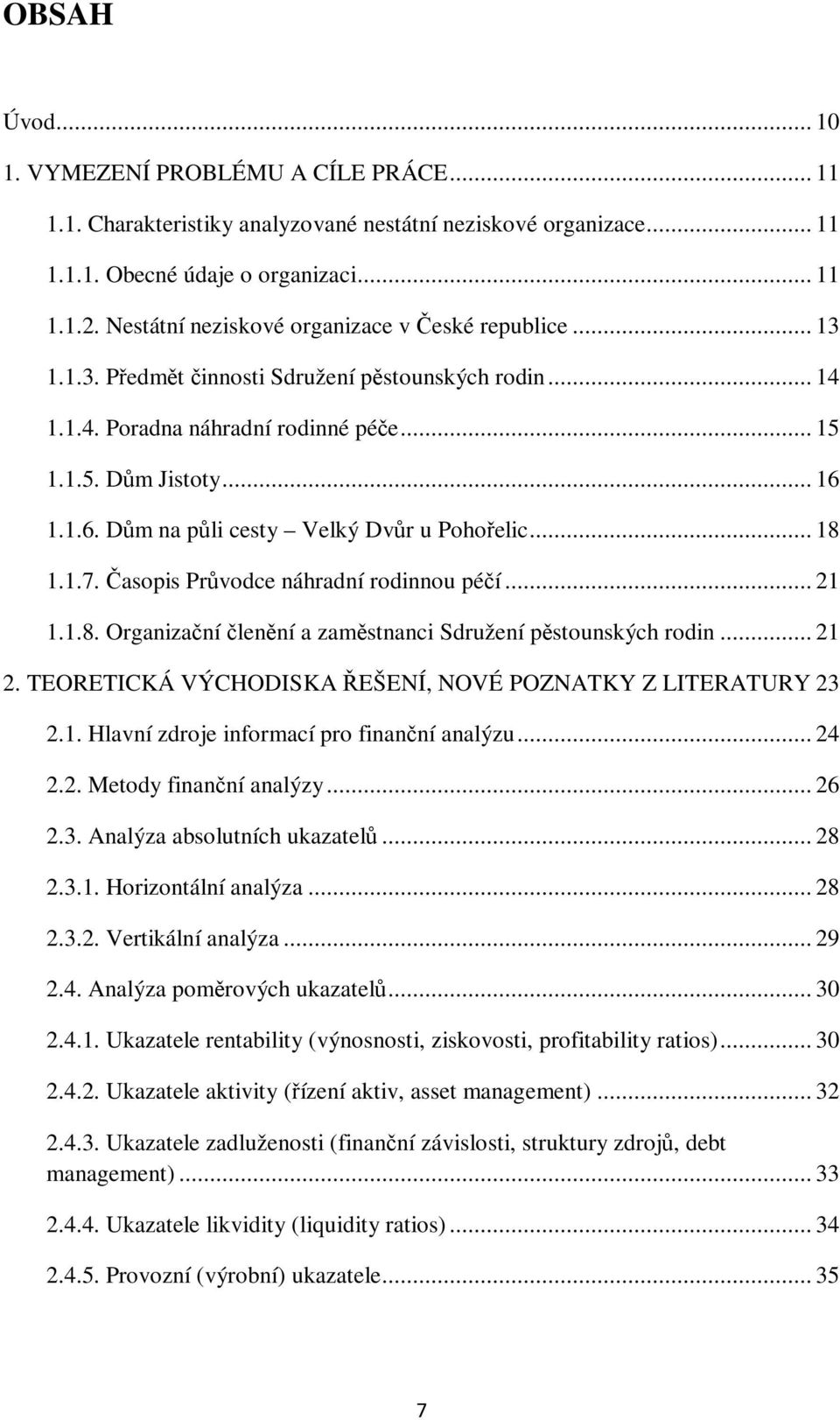 1.1.6. Dm na pli cesty Velký Dvr u Pohoelic... 18 1.1.7. asopis Prvodce náhradní rodinnou péí... 21 1.1.8. Organizaní lenní a zamstnanci Sdružení pstounských rodin... 21 2.