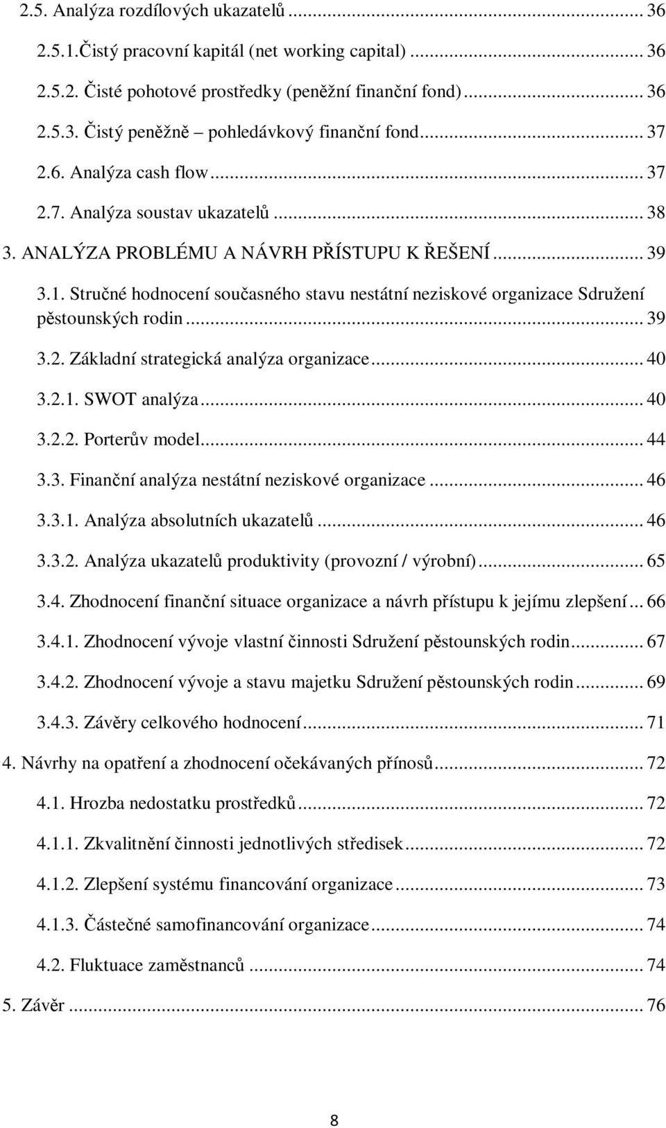 Struné hodnocení souasného stavu nestátní neziskové organizace Sdružení pstounských rodin... 39 3.2. Základní strategická analýza organizace... 40 3.2.1. SWOT analýza... 40 3.2.2. Porterv model... 44 3.