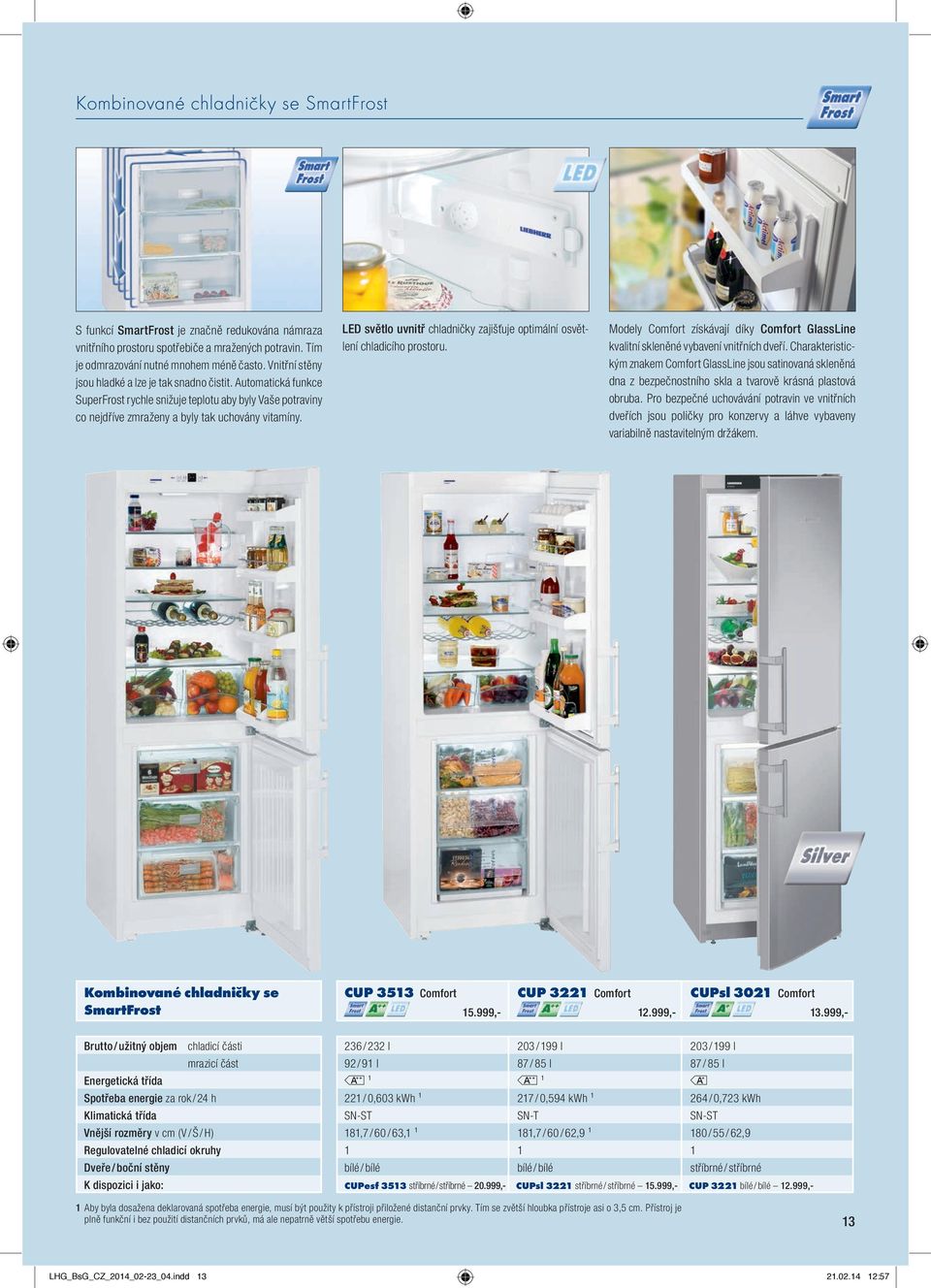 LED světlo uvnitř chladničky zajišťuje optimální osvětlení chladicího prostoru. Modely Comfort získávají díky Comfort GlassLine kvalitní skleněné vybavení vnitřních dveří.