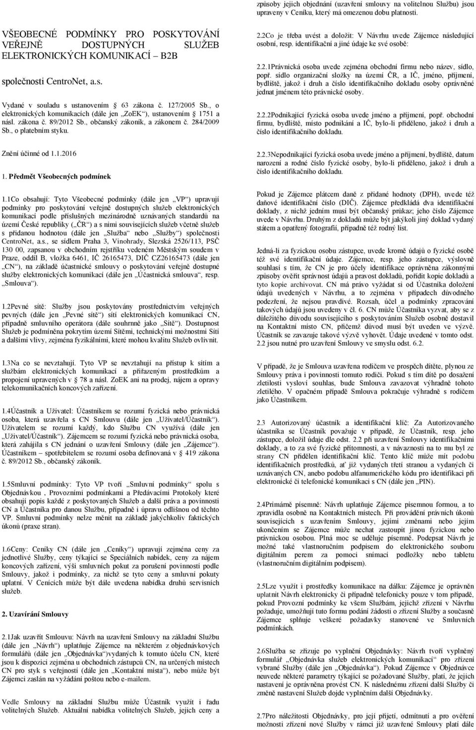 , o elektronických komunikacích (dále jen ZoEK ), ustanovením 1751 a násl. zákona č. 89/2012 Sb., občanský zákoník, a zákonem č. 28