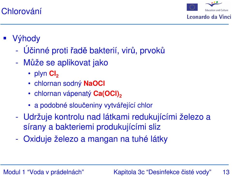 Udržuje kontrolu nad látkami redukujícími železo a sírany a bakteriemi produkujícími sliz -