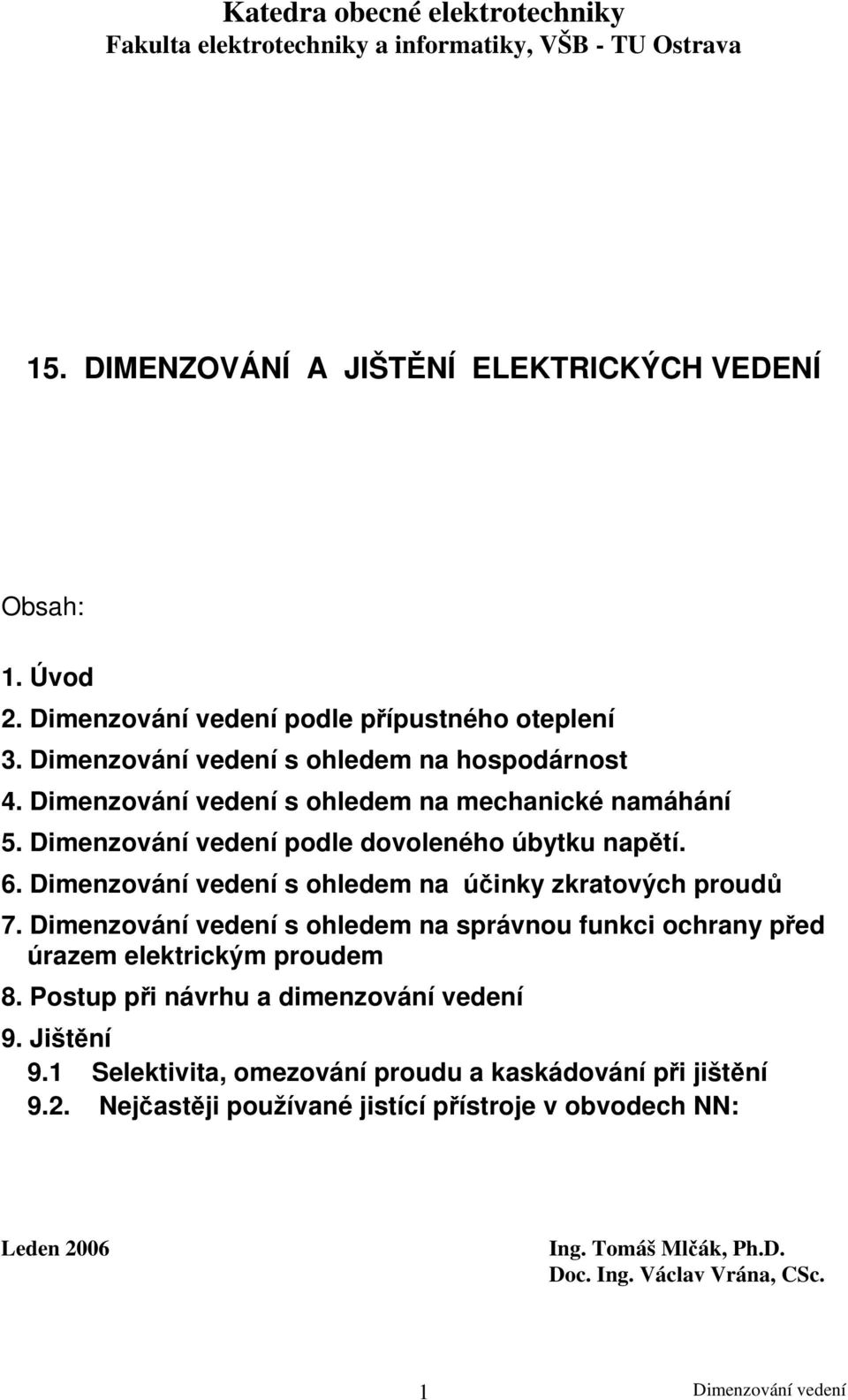 s ohledem na účinky zkratových proudů 7. s ohledem na správnou funkci ochrany před úrazem elektrickým proudem 8. Postup při návrhu a dimenzování vedení 9.