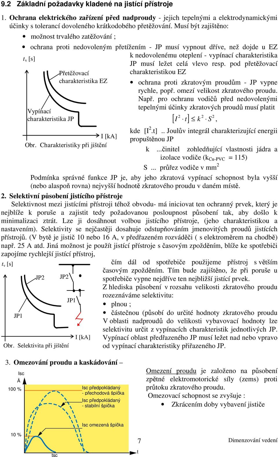 celá vlevo resp. pod přetěžovací charakteristikou EZ Vypínací charakteristika JP Přetěžovací charakteristika EZ ochrana proti zkratovým proudům - JP vypne rychle, popř.