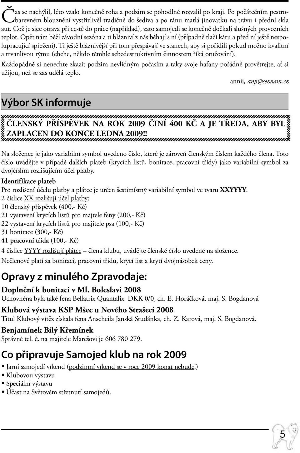 Což je sice otrava při cestě do práce (například), zato samojedi se konečně dočkali slušných provozních teplot.
