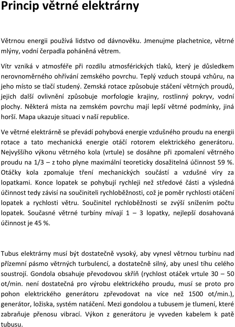 Zemská rotace způsobuje stáčení větrných proudů, jejich další ovlivnění způsobuje morfologie krajiny, rostlinný pokryv, vodní plochy.