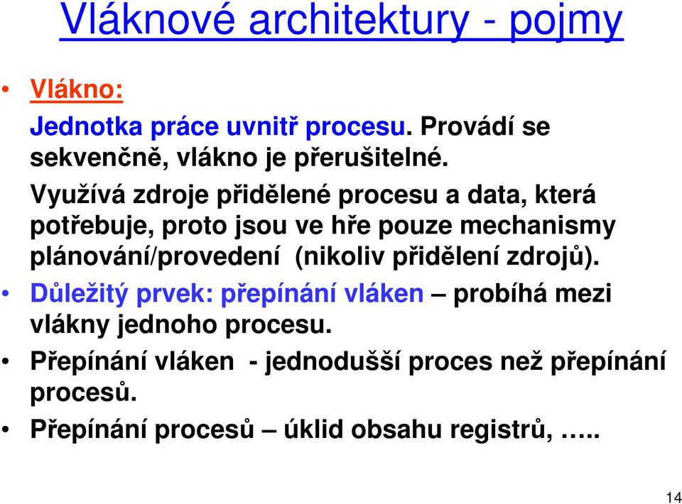 Využívá zdroje přidělené procesu a data, která potřebuje, proto jsou ve hře pouze mechanismy