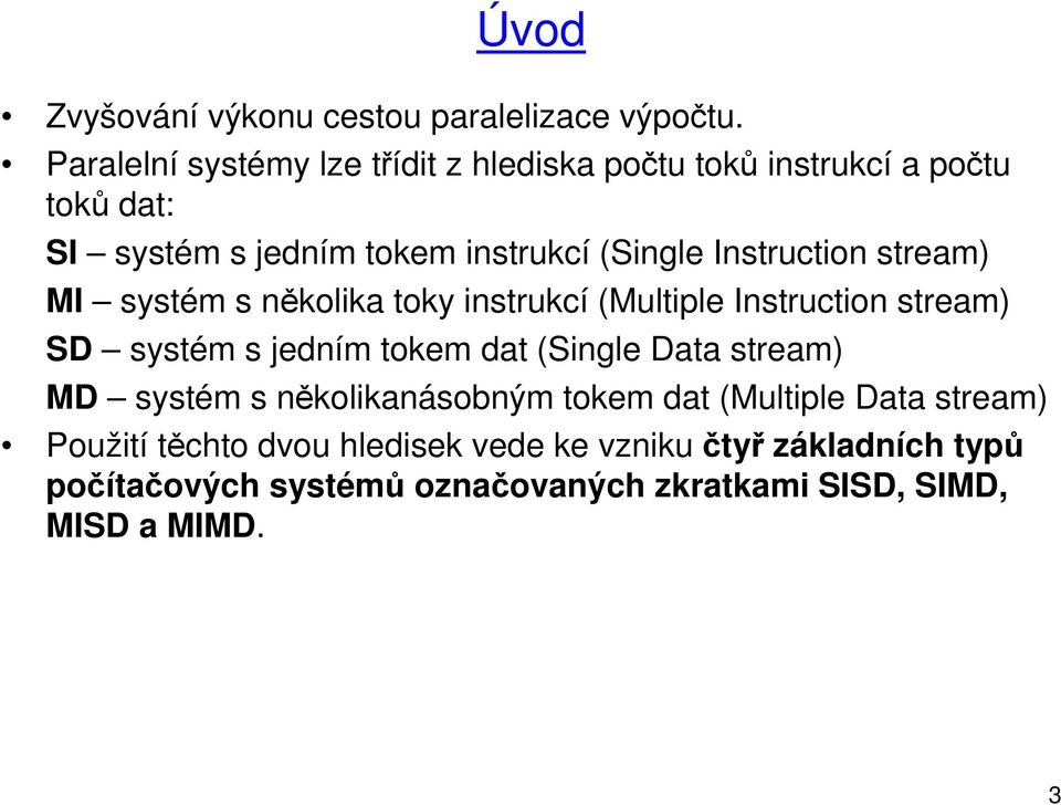 Instruction stream) MI systém s několika toky instrukcí (Multiple Instruction stream) SD systém s jedním tokem dat (Single