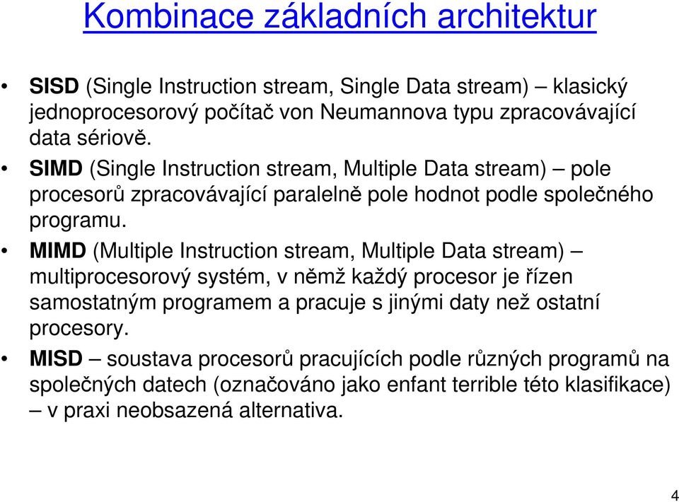 MIMD (Multiple Instruction stream, Multiple Data stream) multiprocesorový systém, v němž každý procesor je řízen samostatným programem a pracuje s jinými daty než