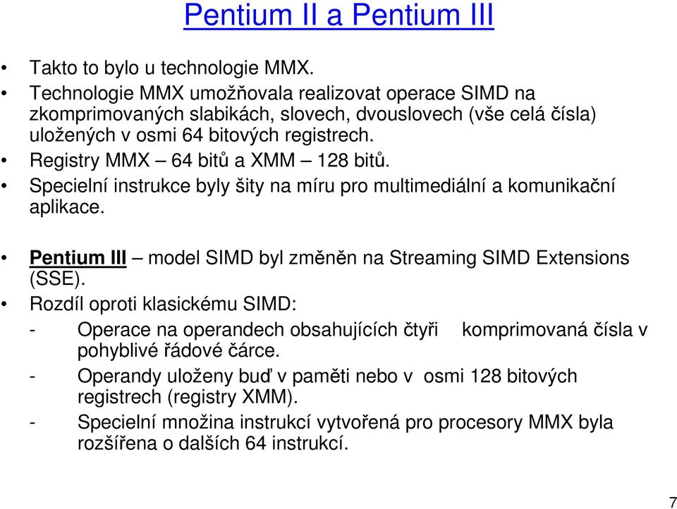 Registry MMX 64 bitů a XMM 128 bitů. Specielní instrukce byly šity na míru pro multimediální a komunikační aplikace.