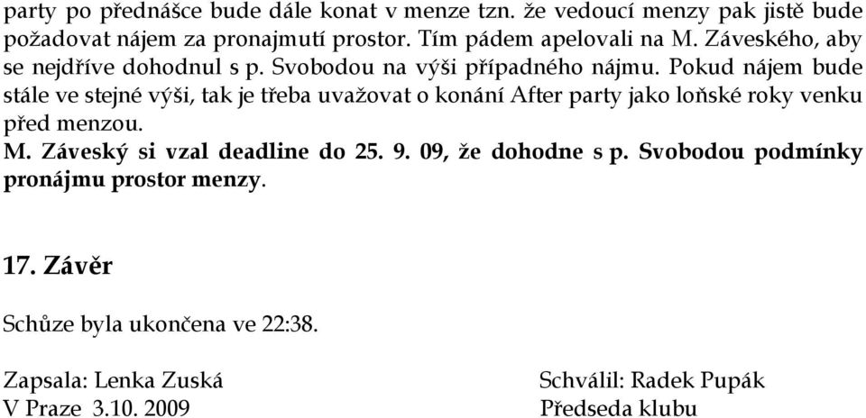 Pokud nájem bude stále ve stejné výši, tak je třeba uvažovat o konání After party jako loňské roky venku před menzou. M.