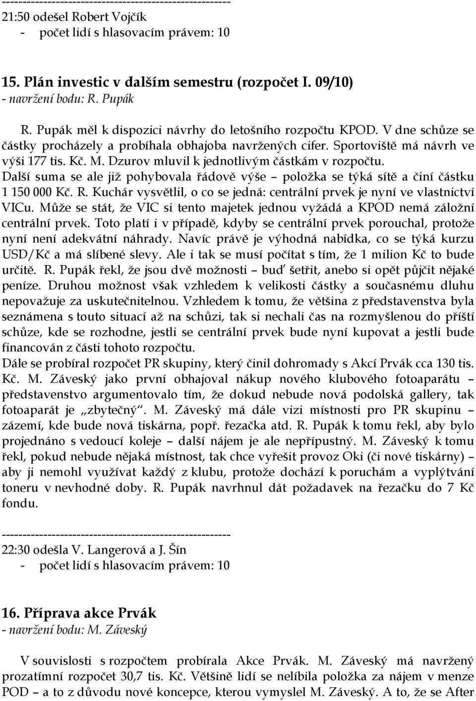 Dzurov mluvil k jednotlivým částkám v rozpočtu. Další suma se ale již pohybovala řádově výše položka se týká sítě a činí částku 1 150 000 Kč. R.