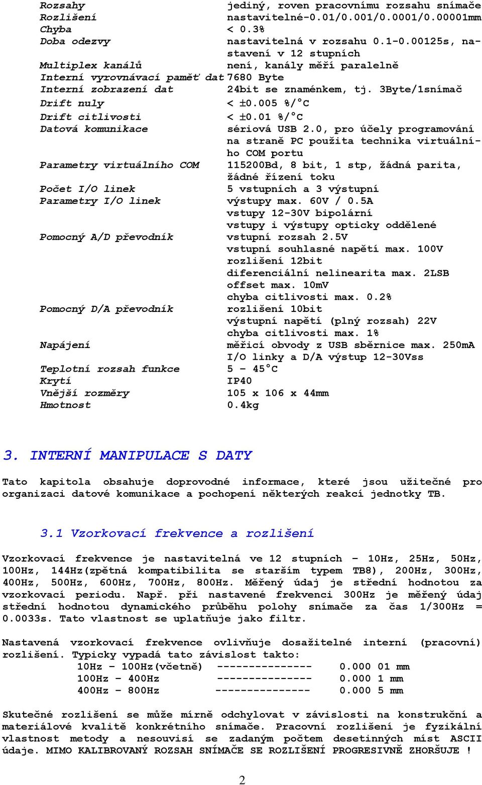 005 %/ C Drift citlivosti < ±0.01 %/ C Datová komunikace sériová USB 2.