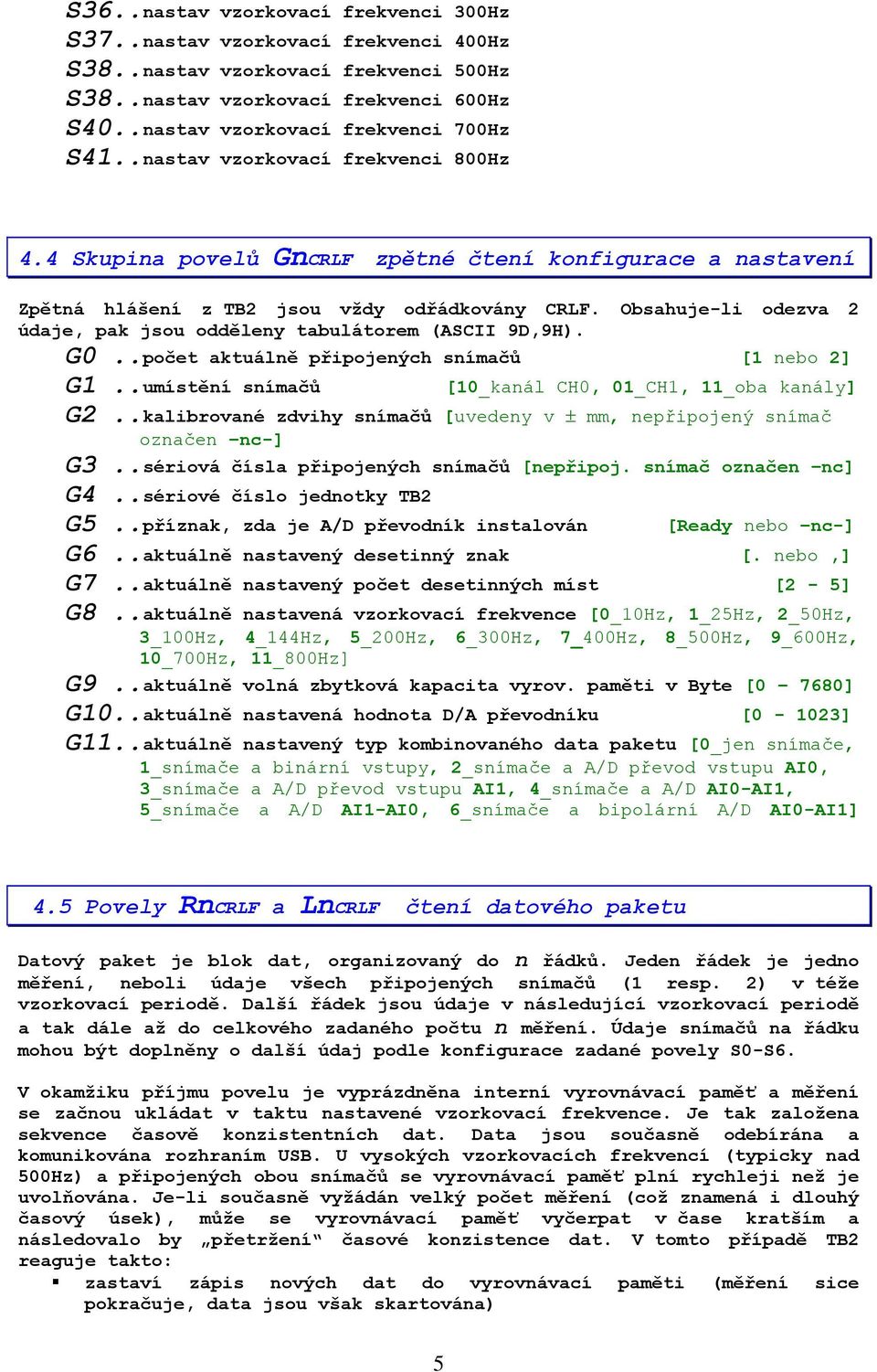 Obsahuje-li odezva 2 údaje, pak jsou odděleny tabulátorem (ASCII 9D,9H). G0..počet aktuálně připojených snímačů [1 nebo 2] G1..umístění snímačů [10_kanál CH0, 01_CH1, 11_oba kanály] G2.