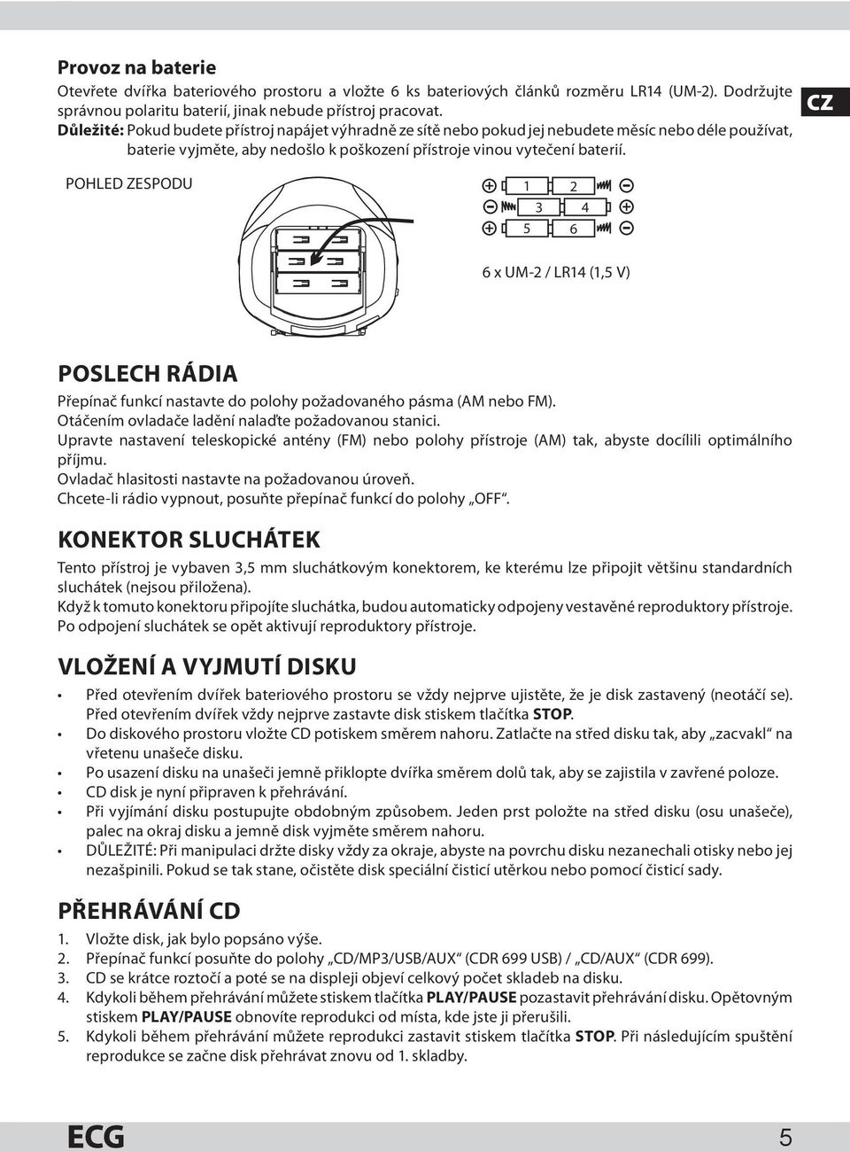 POHLED ZESPODU 1 2 4 3 5 6 CZ 6 x UM-2 / LR14 (1,5 V) POSLECH RÁDIA Přepínač funkcí nastavte do polohy požadovaného pásma (AM nebo FM). Otáčením ovladače ladění nalaďte požadovanou stanici.