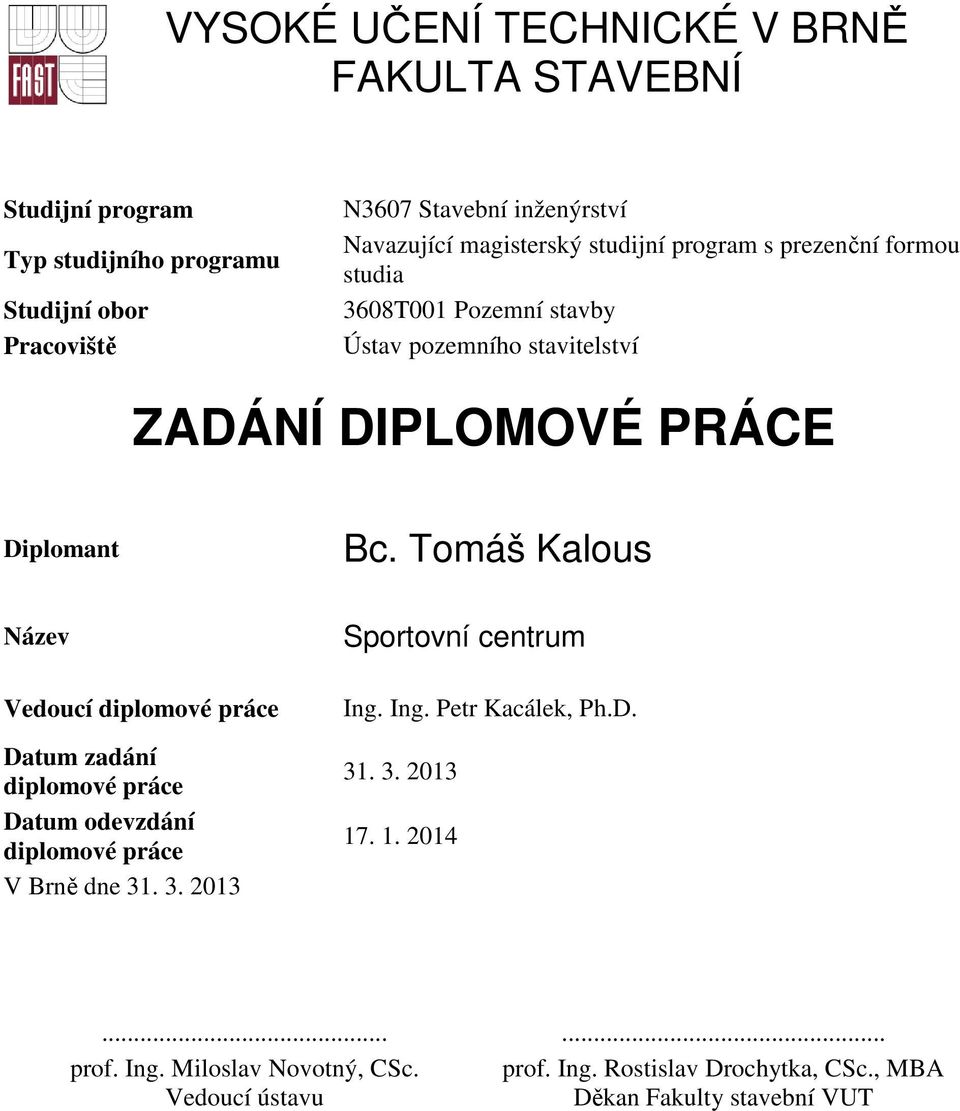 Tomáš Kalous Název Vedoucí diplomové práce Datum zadání diplomové práce Datum odevzdání diplomové práce V Brně dne 31. 3. 2013 Sportovní centrum Ing.