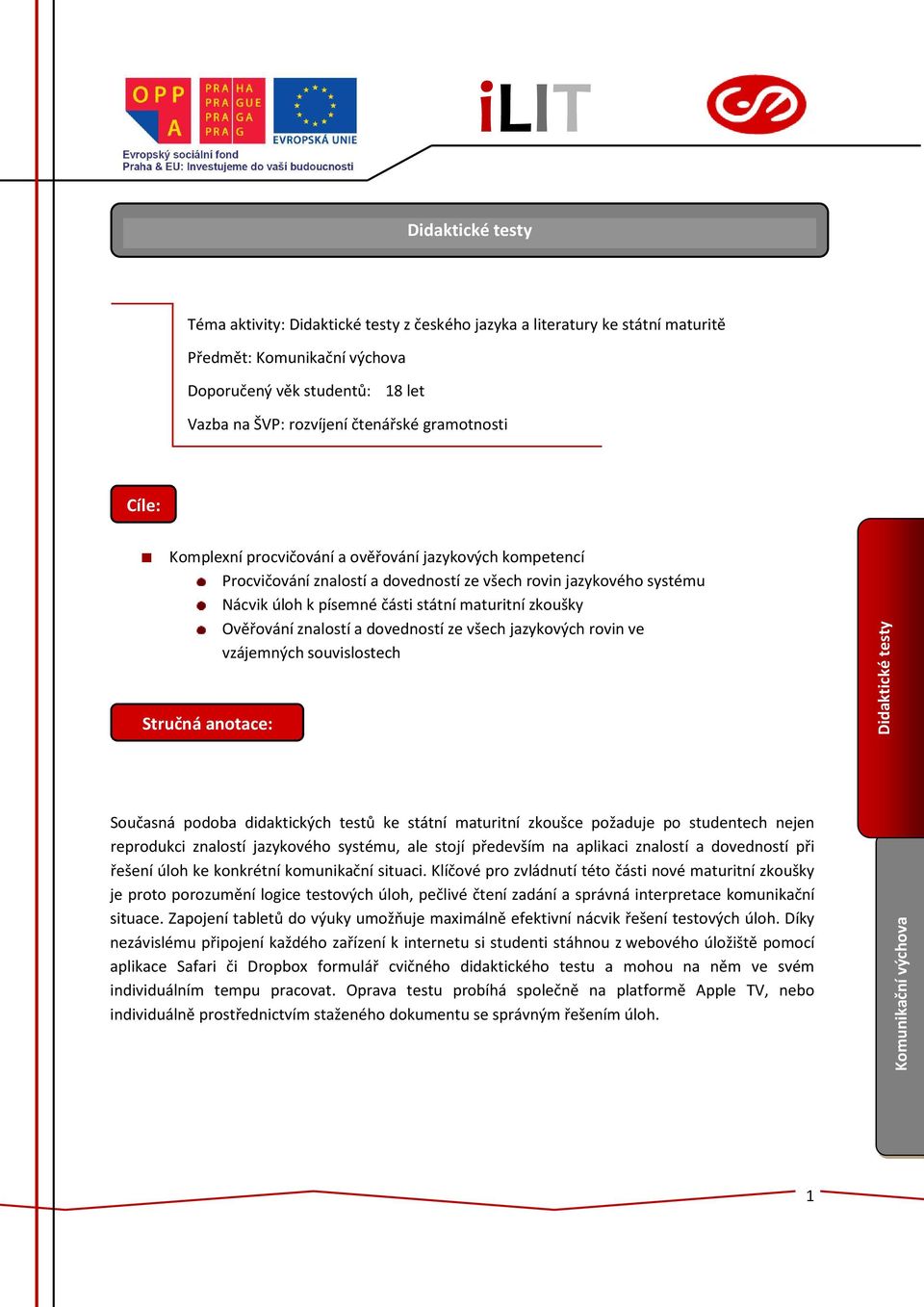 rovin ve vzájemných souvislostech Stručná anotace: Současná podoba didaktických testů ke státní maturitní zkoušce požaduje po studentech nejen reprodukci znalostí jazykového systému, ale stojí