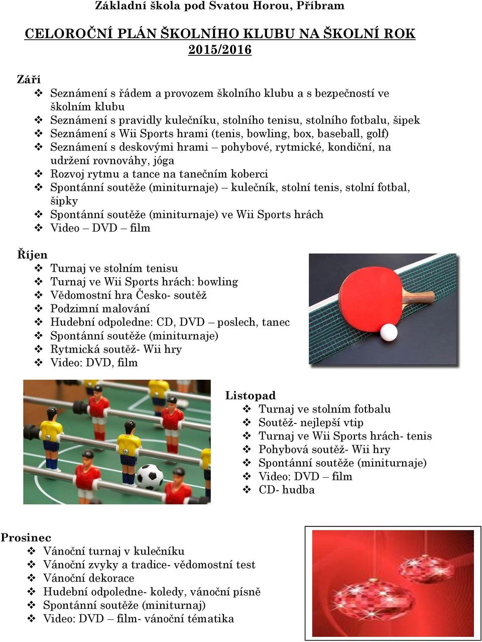 koberci kulečník, stolní tenis, stolní fotbal, šipky ve Wii Sports hrách Video DVD film Říjen Turnaj ve stolním tenisu Turnaj ve Wii Sports hrách: bowling Vědomostní hra Česko- soutěž Podzimní