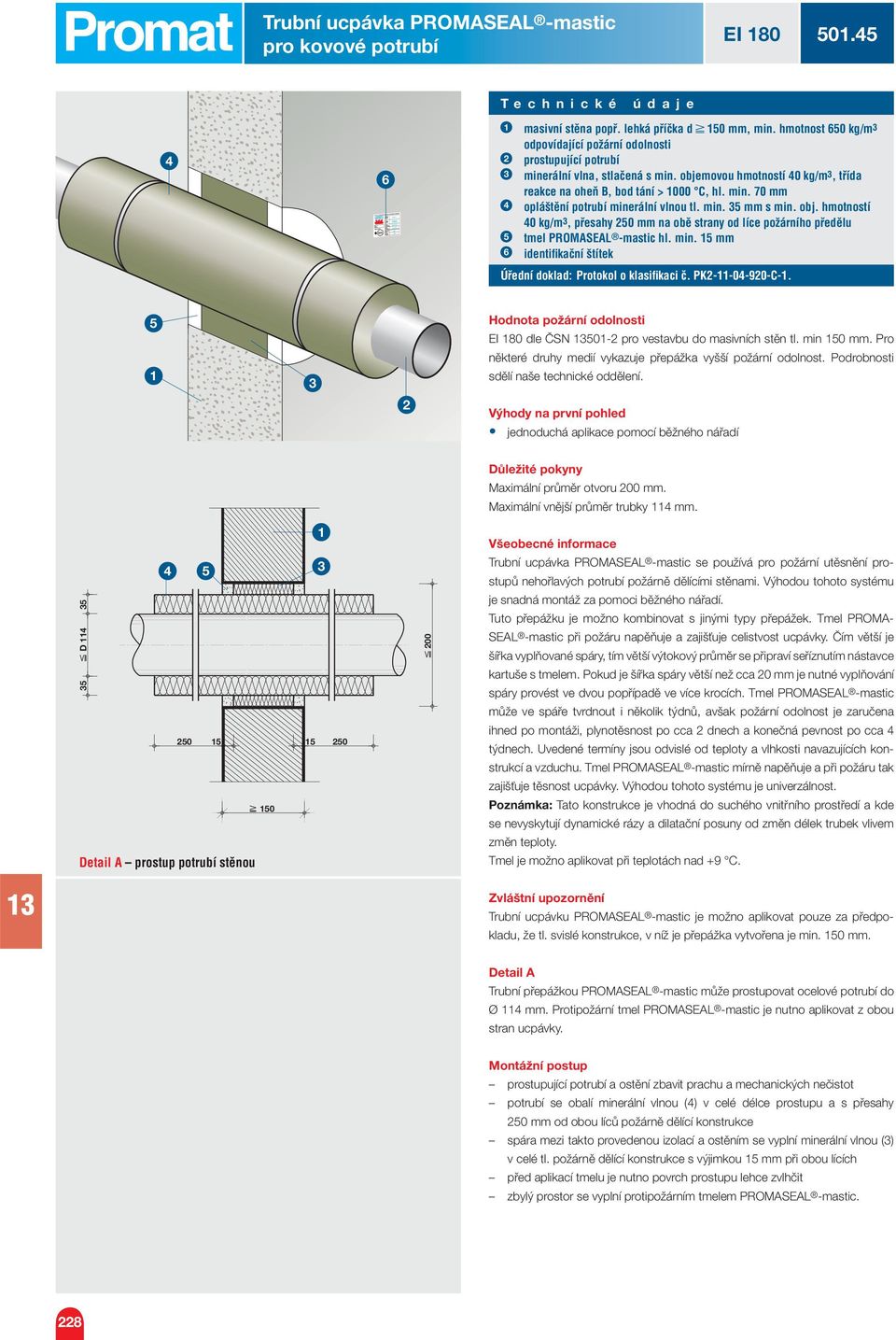 min. mm s min. obj. hmotností 0 kg/m, přesahy 0 mm na obě strany od líce požárního předělu tmel PROMASEAL -mastic hl. min. mm identifi kační štítek Úřední doklad: Protokol o klasifi kaci č.