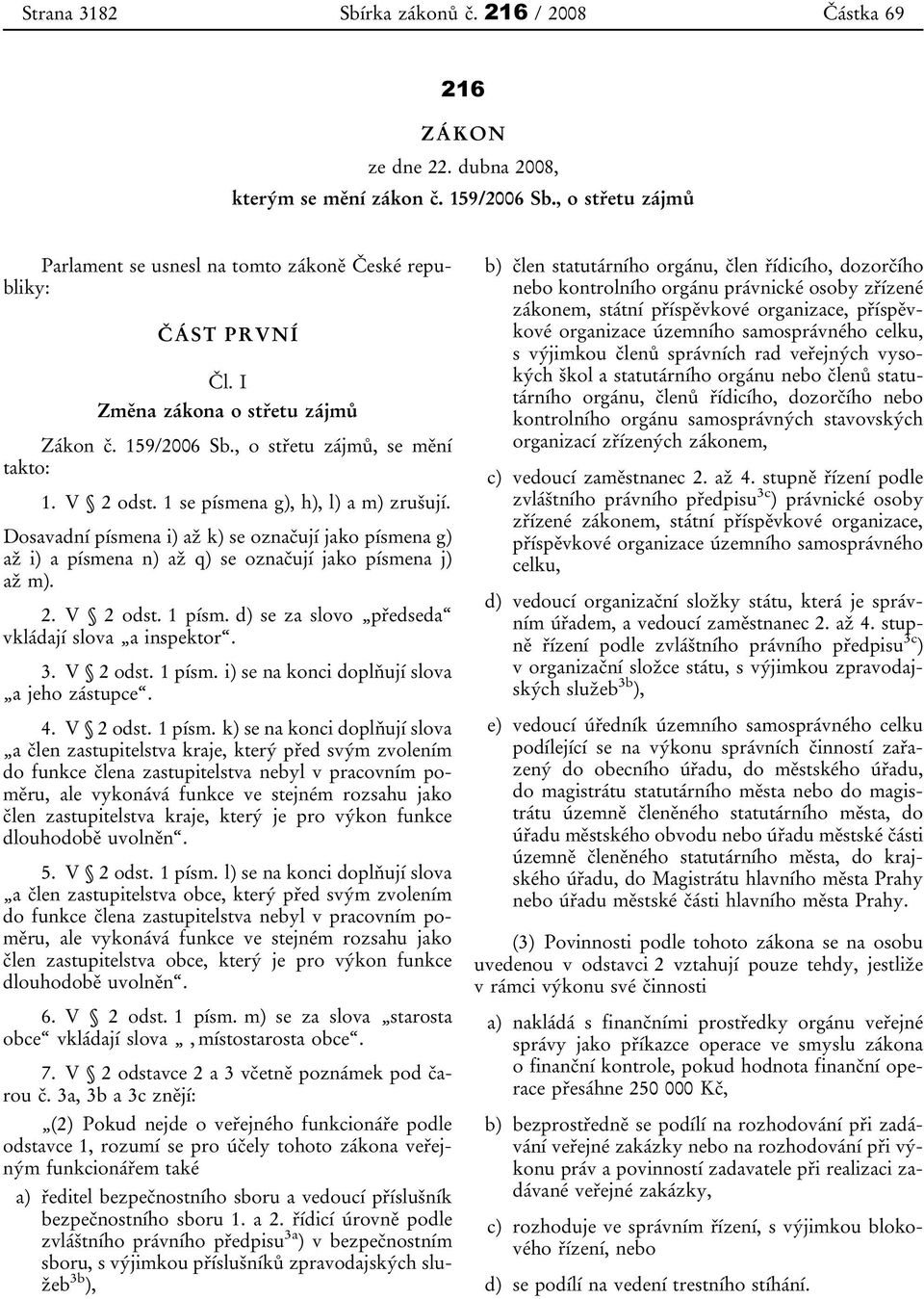 1 se písmena g), h), l) a m) zrušují. Dosavadní písmena i) až k) se označují jako písmena g) až i) a písmena n) až q) se označují jako písmena j) až m). 2. V 2 odst. 1 písm.