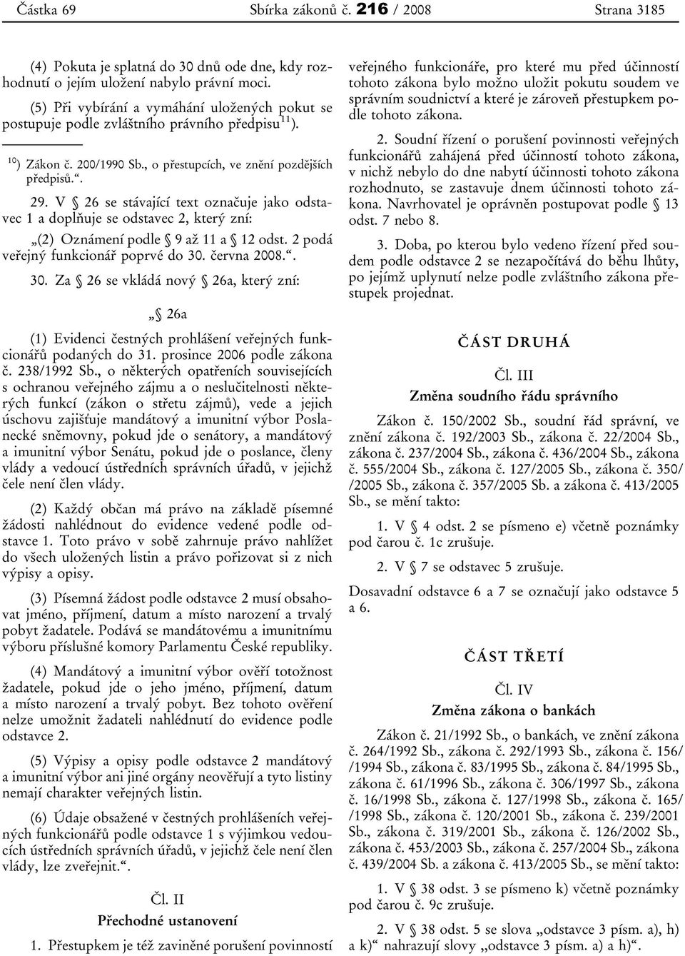 V 26 se stávající text označuje jako odstavec 1 a doplňuje se odstavec 2, který zní: (2) Oznámení podle 9 až 11 a 12 odst. 2 podá veřejný funkcionář poprvé do 30.