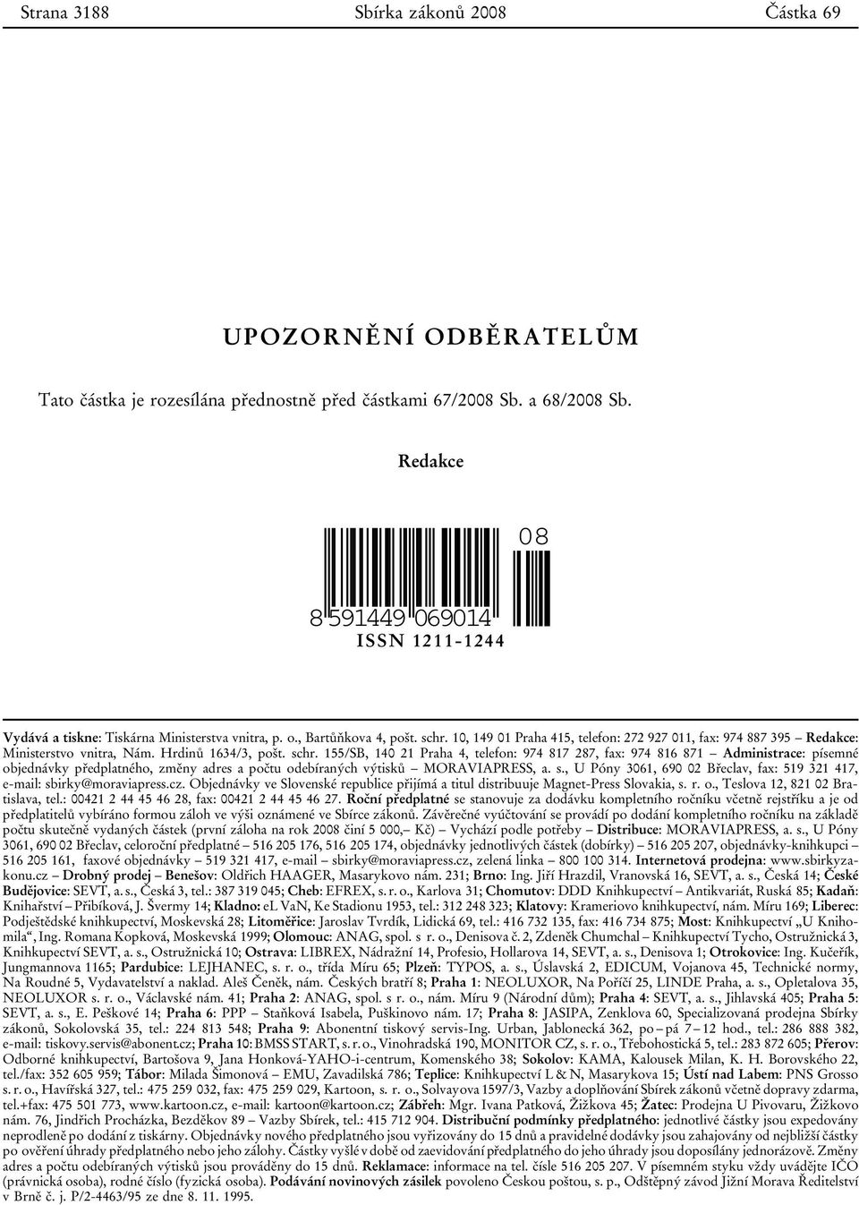 10, 149 01 Praha 415, telefon: 272 927 011, fax: 974 887 395 Redakce: Ministerstvo vnitra, Nám. Hrdinů 1634/3, pošt. schr.