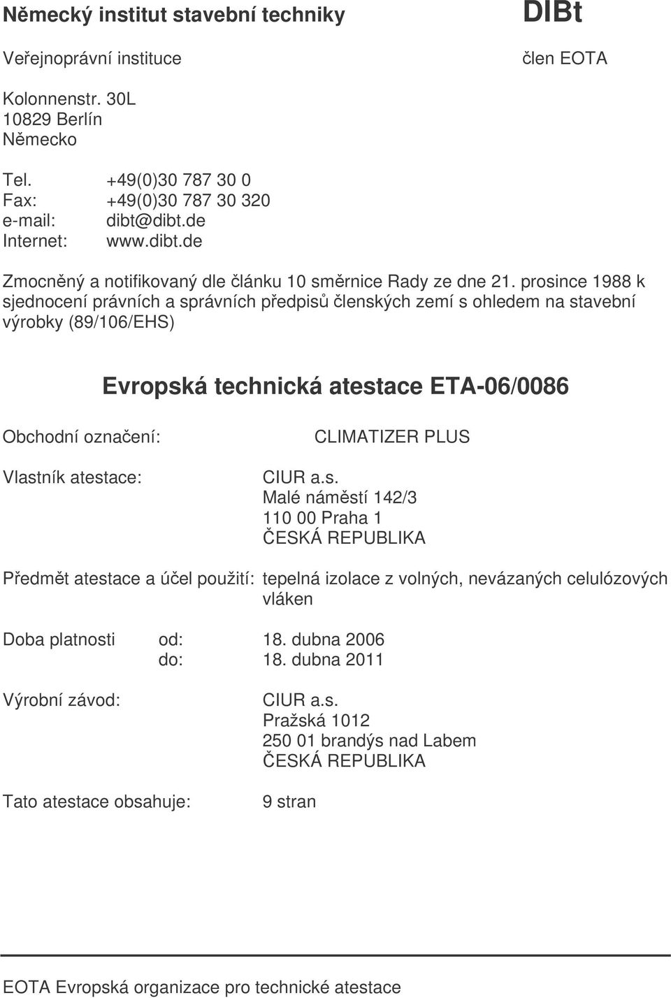 prosince 1988 k sjednocení právních a správních pedpis lenských zemí s ohledem na stavební výrobky (89/106/EHS) Evropská technická atestace ETA-06/0086 Obchodní oznaení: Vlastník atestace: CLIMATIZER