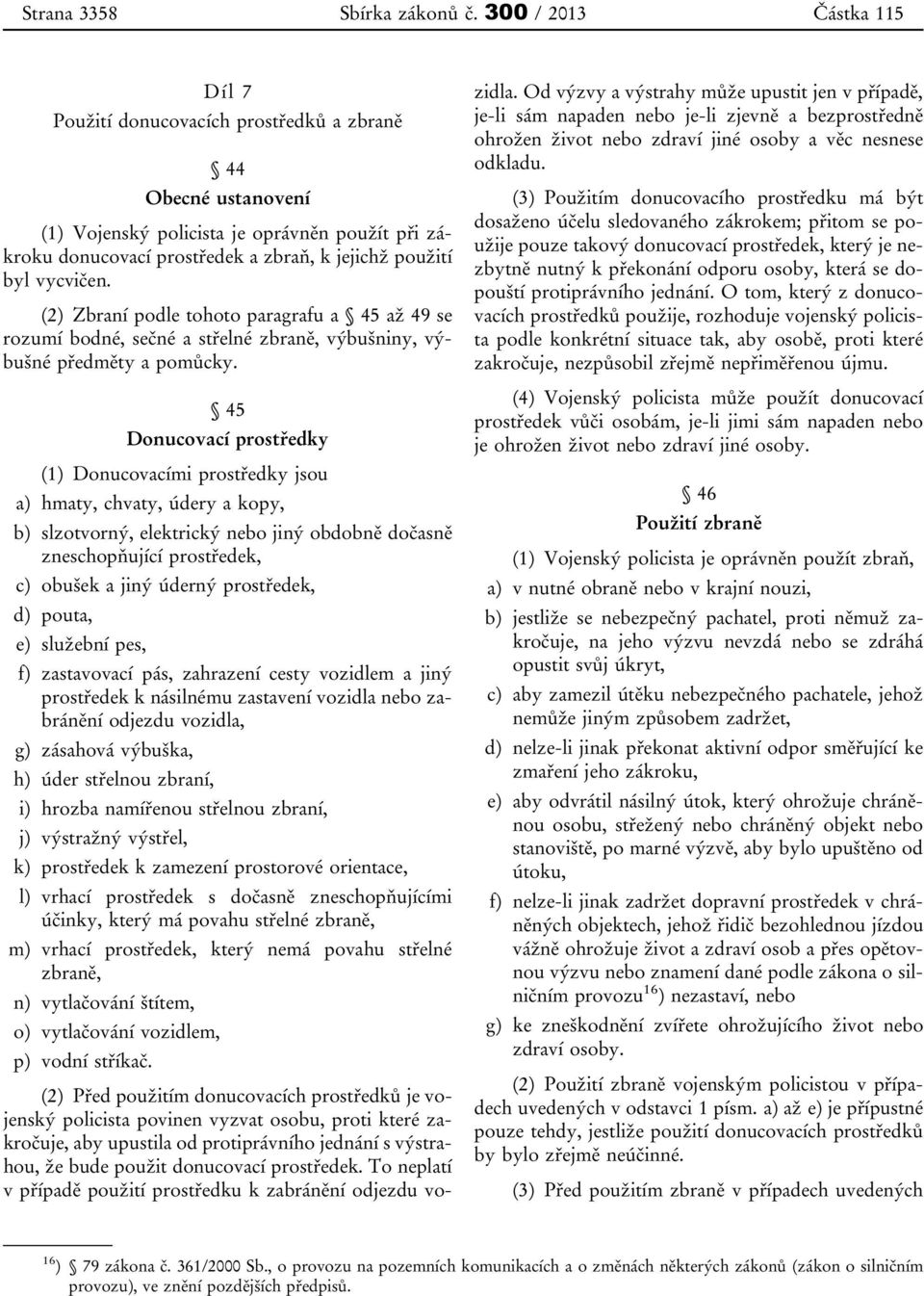 (2) Zbraní podle tohoto paragrafu a 45 až 49 se rozumí bodné, sečné a střelné zbraně, výbušniny, výbušné předměty a pomůcky.