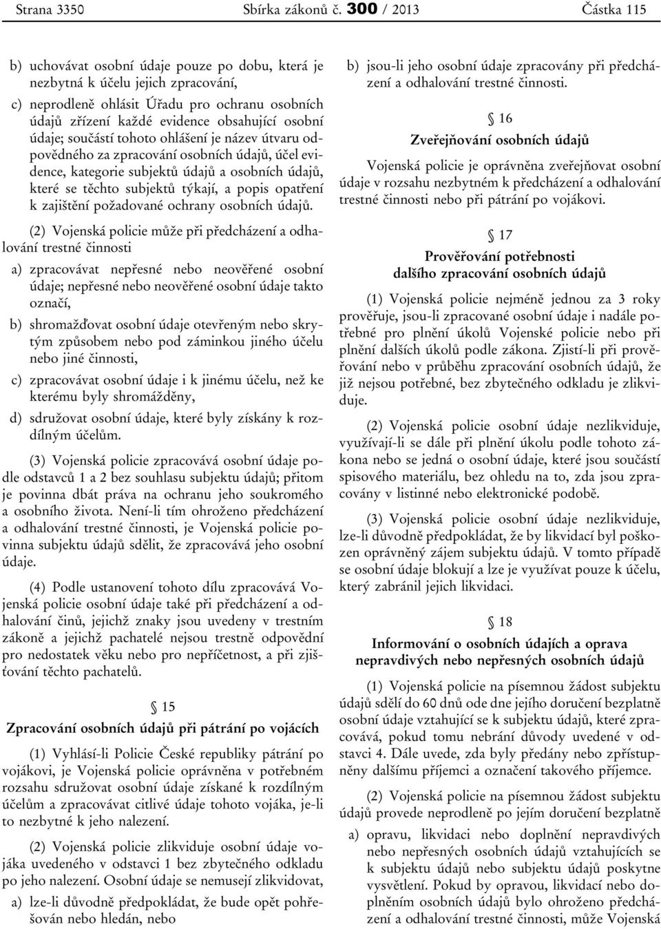 součástí tohoto ohlášení je název útvaru odpovědného za zpracování osobních údajů, účel evidence, kategorie subjektů údajů a osobních údajů, které se těchto subjektů týkají, a popis opatření k