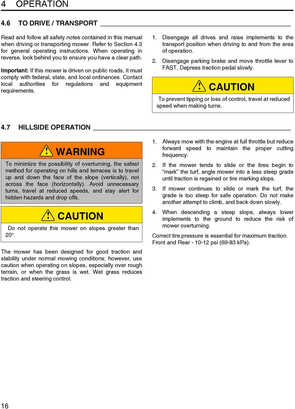 Contact local authorities for regulations and equipment requirements. 1. Disengage all drives and raise implements to the transport position when driving to and from the area of operation. 2.