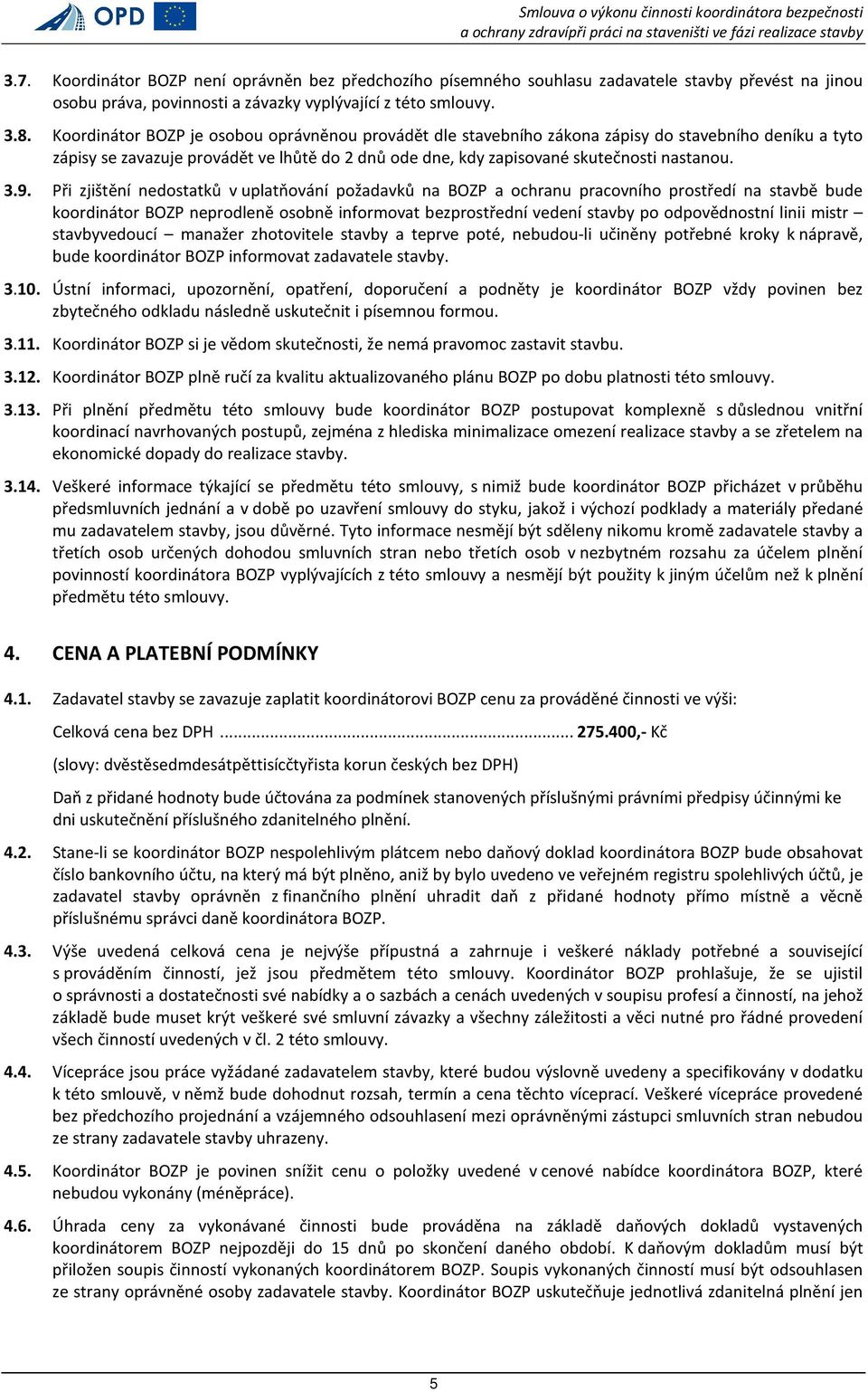 Při zjištění nedostatků v uplatňování požadavků na BOZP a ochranu pracovního prostředí na stavbě bude koordinátor BOZP neprodleně osobně informovat bezprostřední vedení stavby po odpovědnostní linii