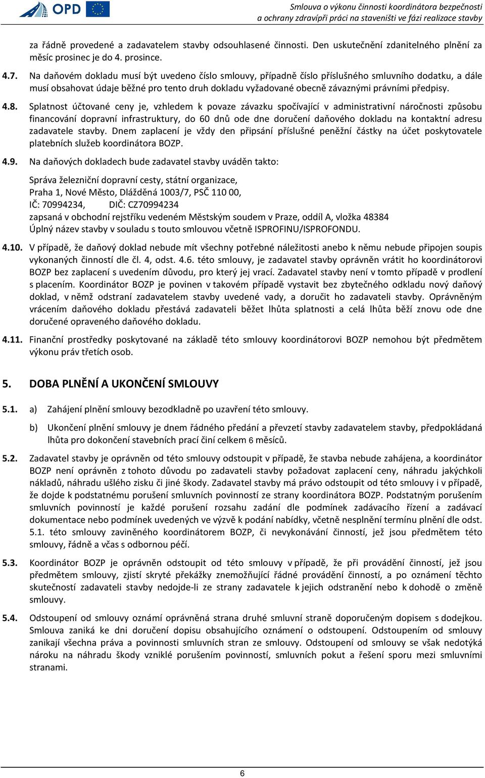 4.8. Splatnost účtované ceny je, vzhledem k povaze závazku spočívající v administrativní náročnosti způsobu financování dopravní infrastruktury, do 60 dnů ode dne doručení daňového dokladu na