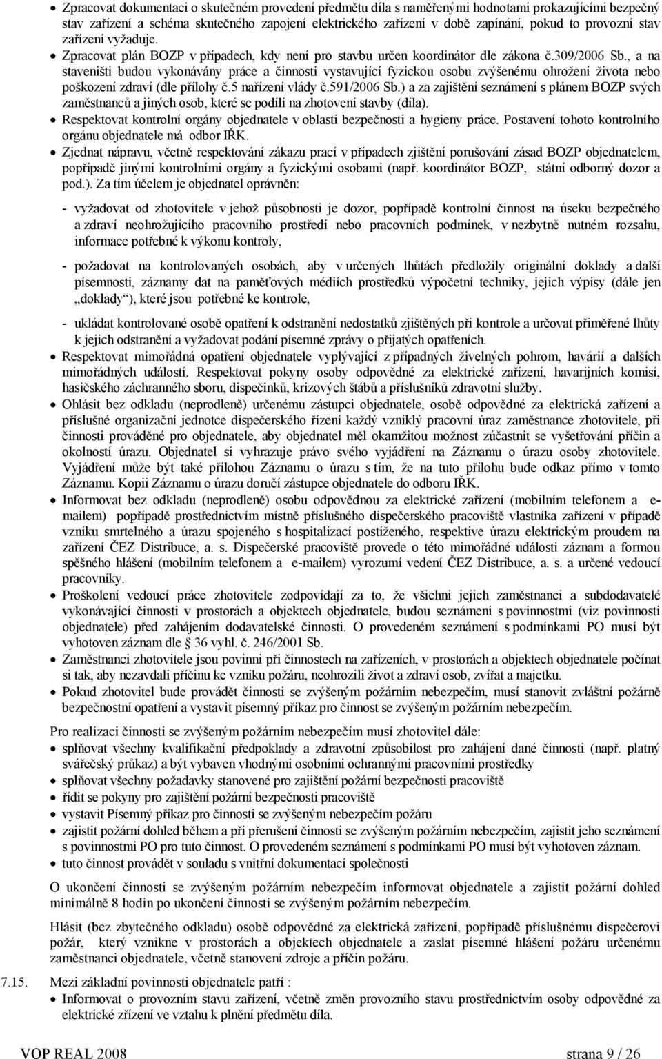 , a na staveništi budou vykonávány práce a činnosti vystavující fyzickou osobu zvýšenému ohrožení života nebo poškození zdraví (dle přílohy č.5 nařízení vlády č.591/2006 Sb.