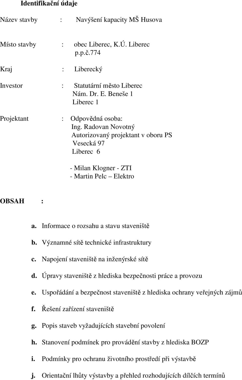 Informace o rozsahu a stavu staveniště b. Významné sítě technické infrastruktury c. Napojení staveniště na inženýrské sítě d. Úpravy staveniště z hlediska bezpečnosti práce a provozu e.