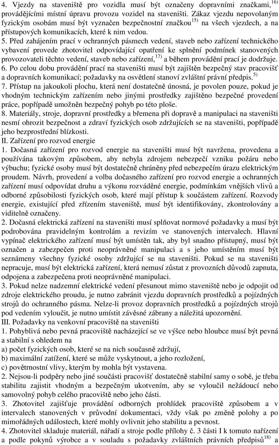 Před zahájením prací v ochranných pásmech vedení, staveb nebo zařízení technického vybavení provede zhotovitel odpovídající opatření ke splnění podmínek stanovených provozovateli těchto vedení,