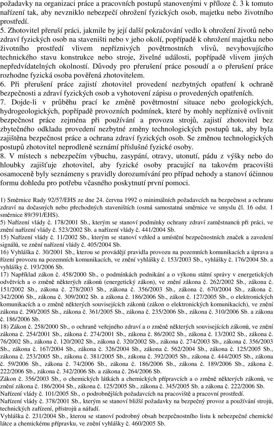 vlivem nepříznivých povětrnostních vlivů, nevyhovujícího technického stavu konstrukce nebo stroje, živelné události, popřípadě vlivem jiných nepředvídatelných okolností.