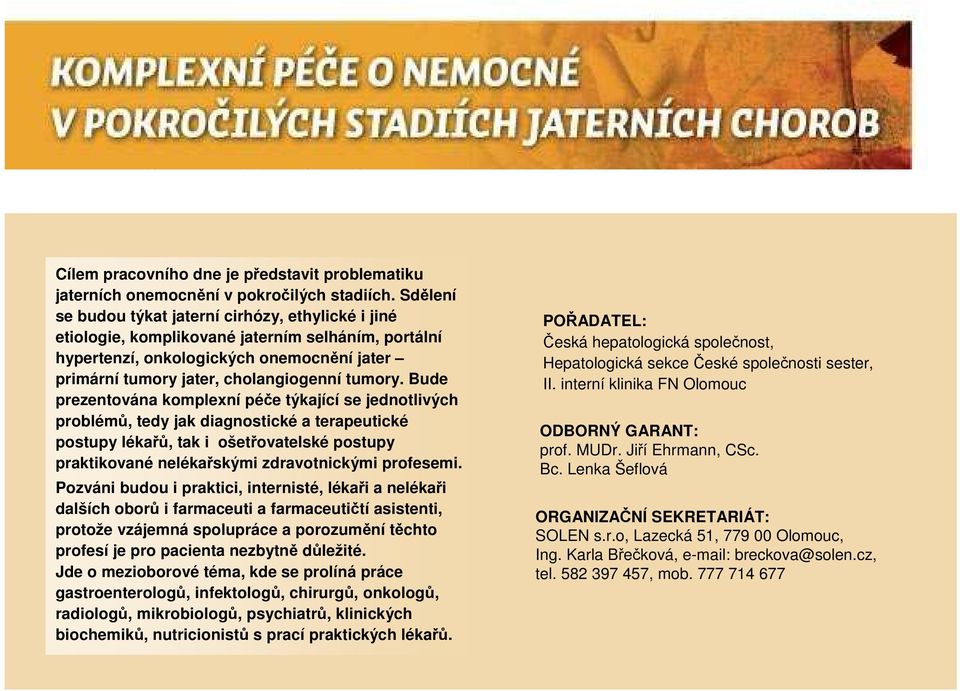 Bude prezentována komplexní péče týkající se jednotlivých problémů, tedy jak diagnostické a terapeutické postupy lékařů, tak i ošetřovatelské postupy praktikované nelékařskými zdravotnickými