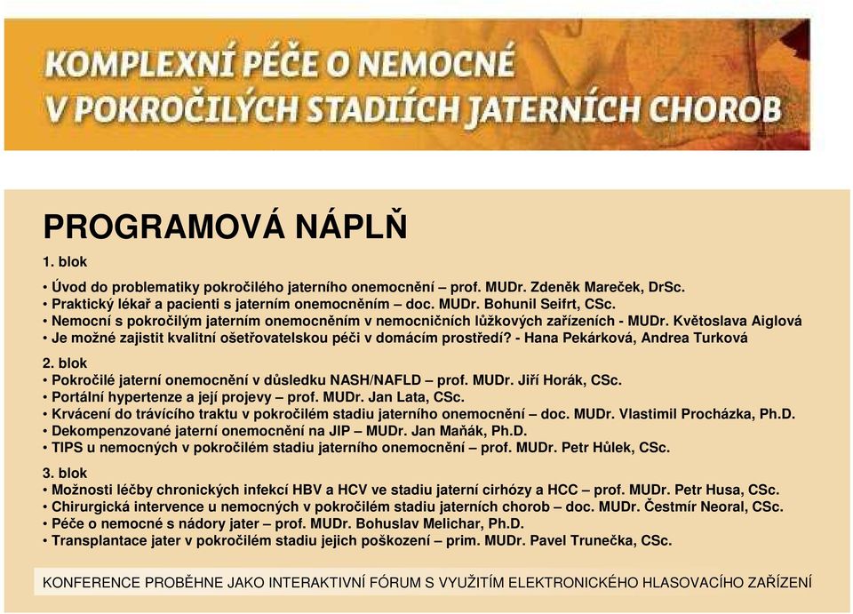 - Hana Pekárková, Andrea Turková 2. blok Pokročilé jaterní onemocnění v důsledku NASH/NAFLD prof. MUDr. Jiří Horák, CSc. Portální hypertenze a její projevy prof. MUDr. Jan Lata, CSc.